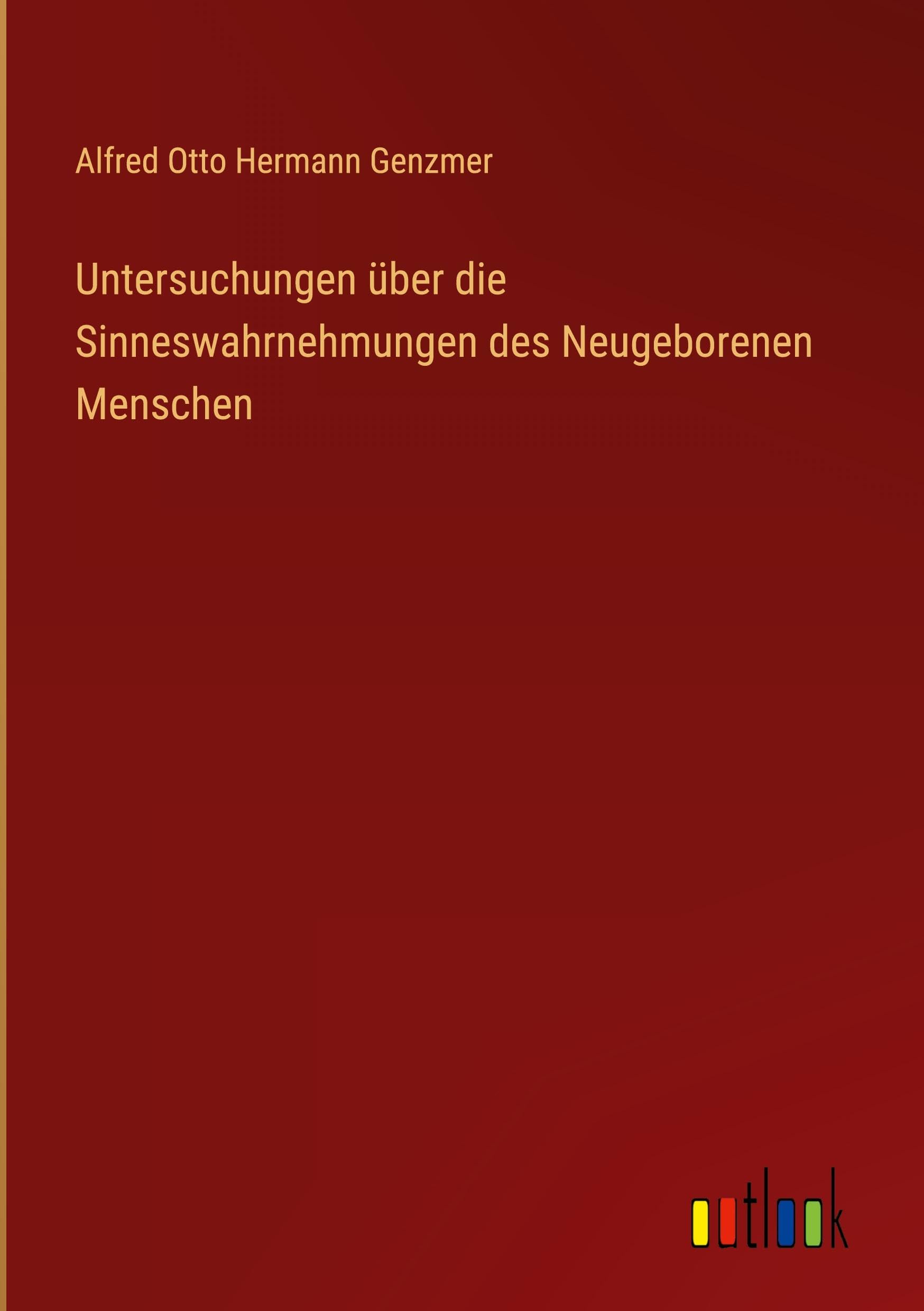 Untersuchungen über die Sinneswahrnehmungen des Neugeborenen Menschen Classics