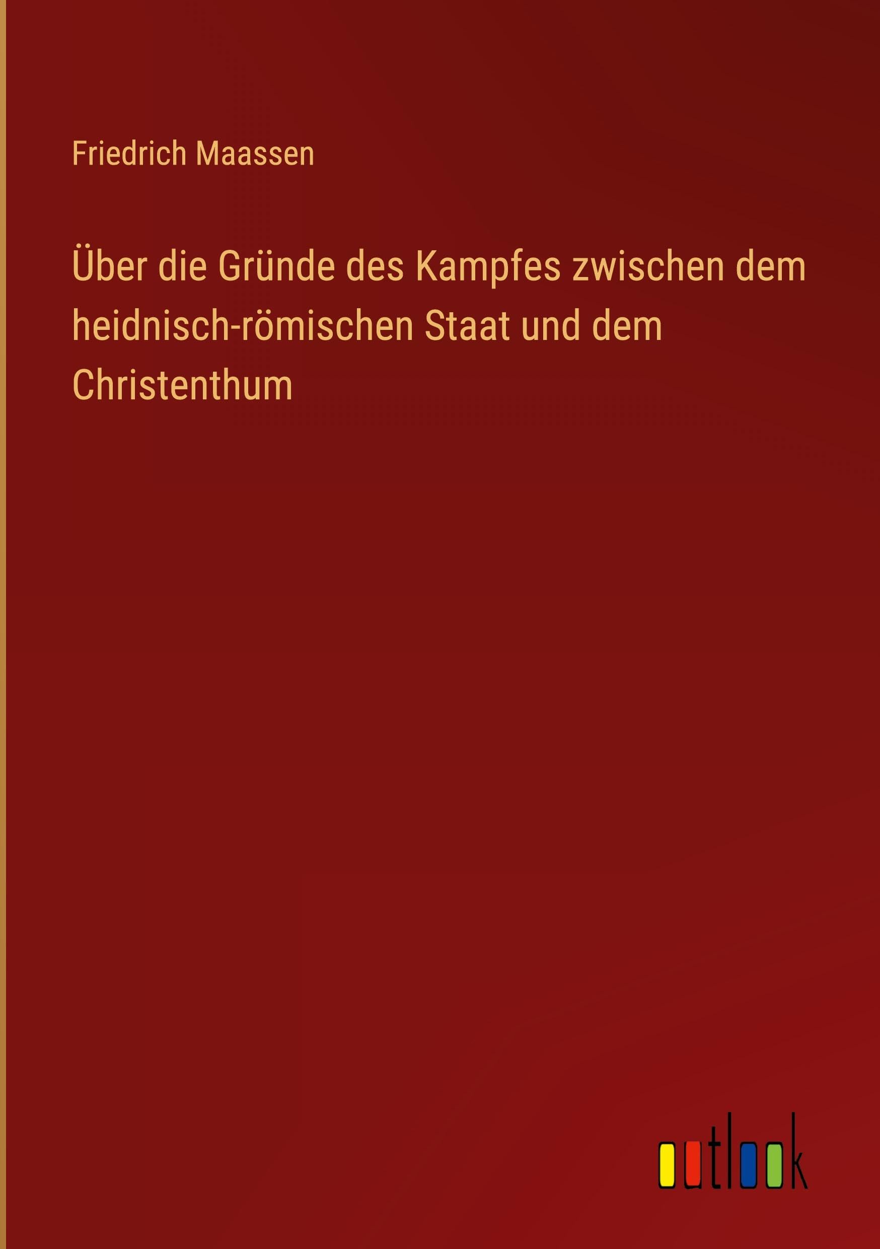 Über die Gründe des Kampfes zwischen dem heidnisch-römischen Staat und dem Christenthum Classics