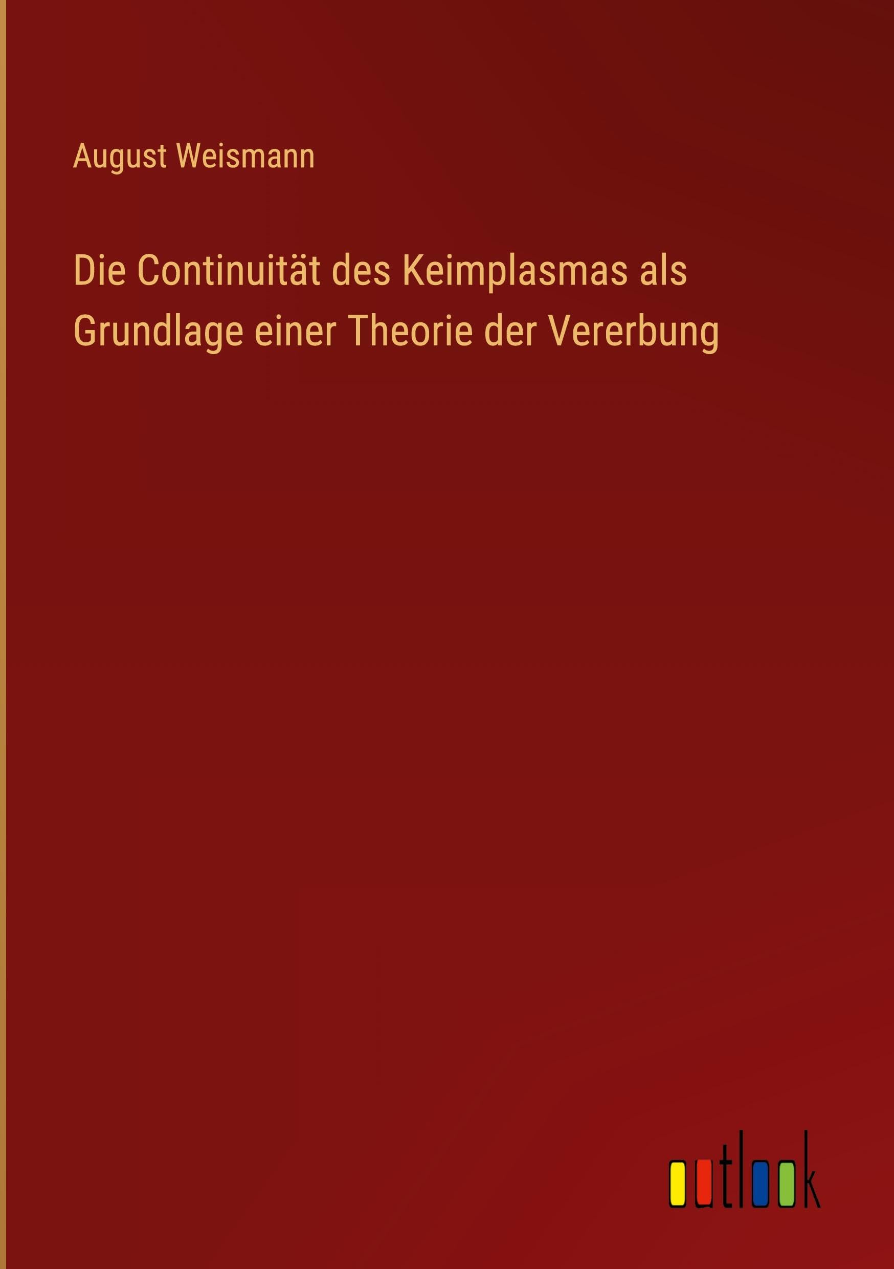 Die Continuität des Keimplasmas als Grundlage einer Theorie der Vererbung Classics