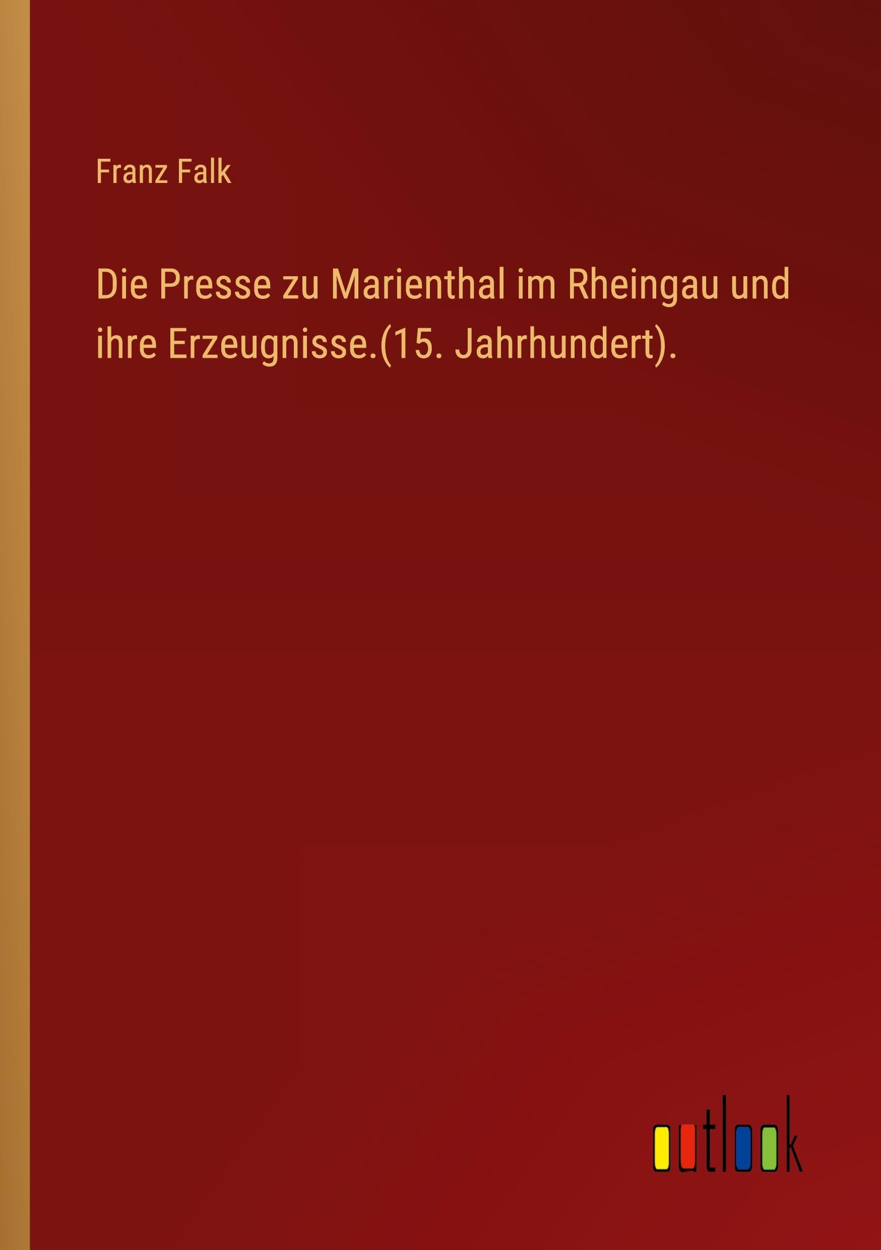 Die Presse zu Marienthal im Rheingau und ihre Erzeugnisse.(15. Jahrhundert). Classics