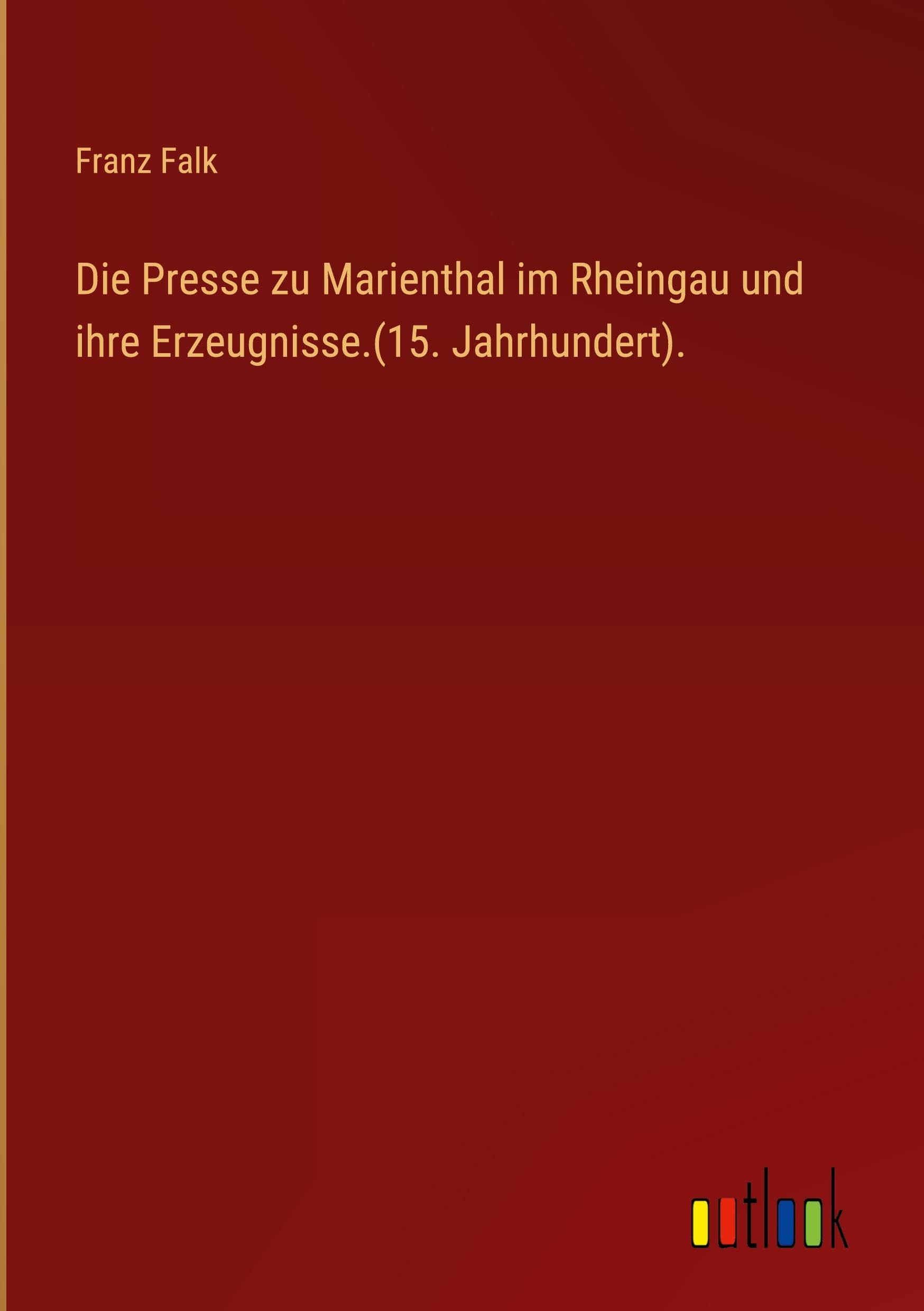Die Presse zu Marienthal im Rheingau und ihre Erzeugnisse.(15. Jahrhundert). Classics