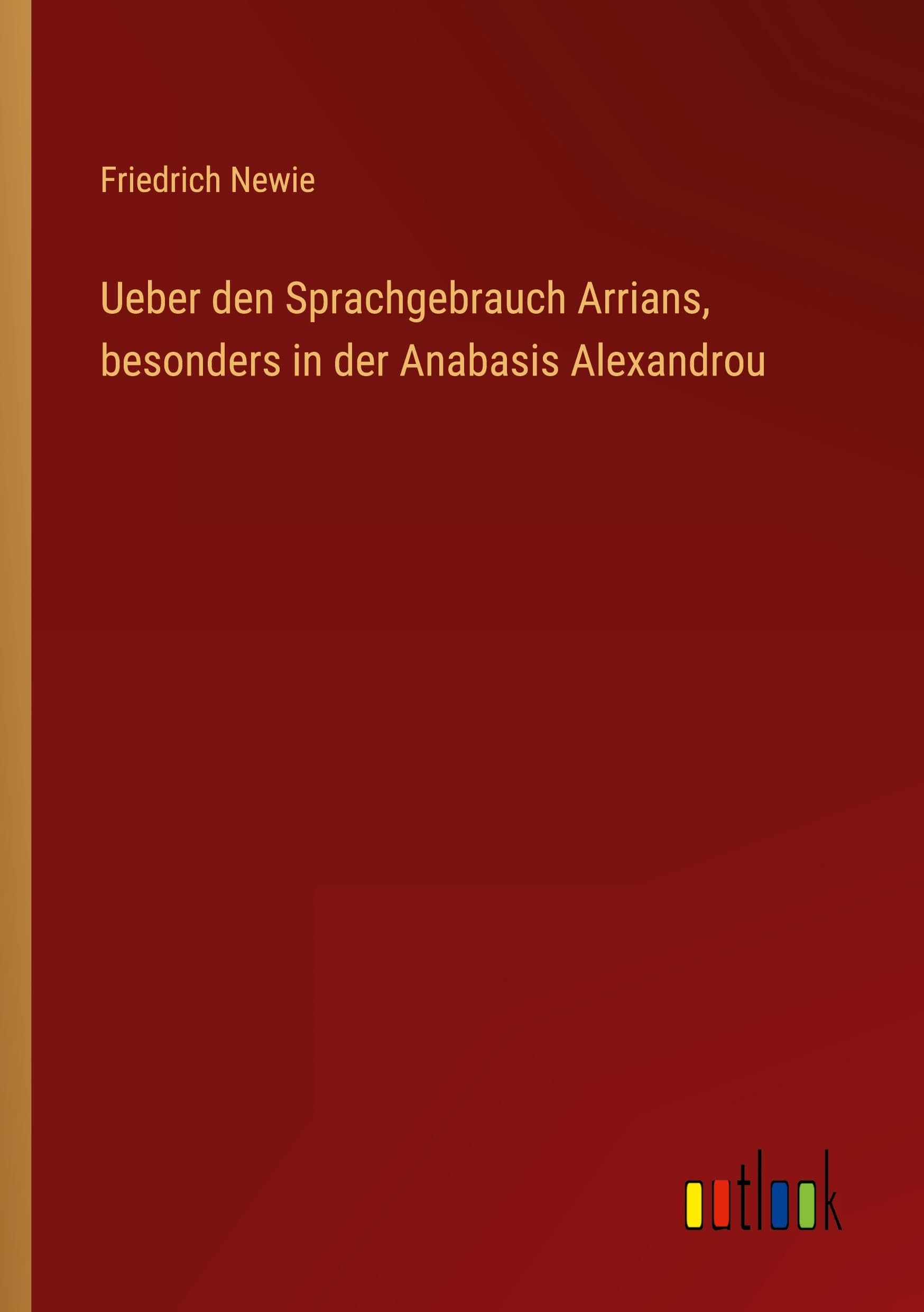 Ueber den Sprachgebrauch Arrians, besonders in der Anabasis Alexandrou Classics