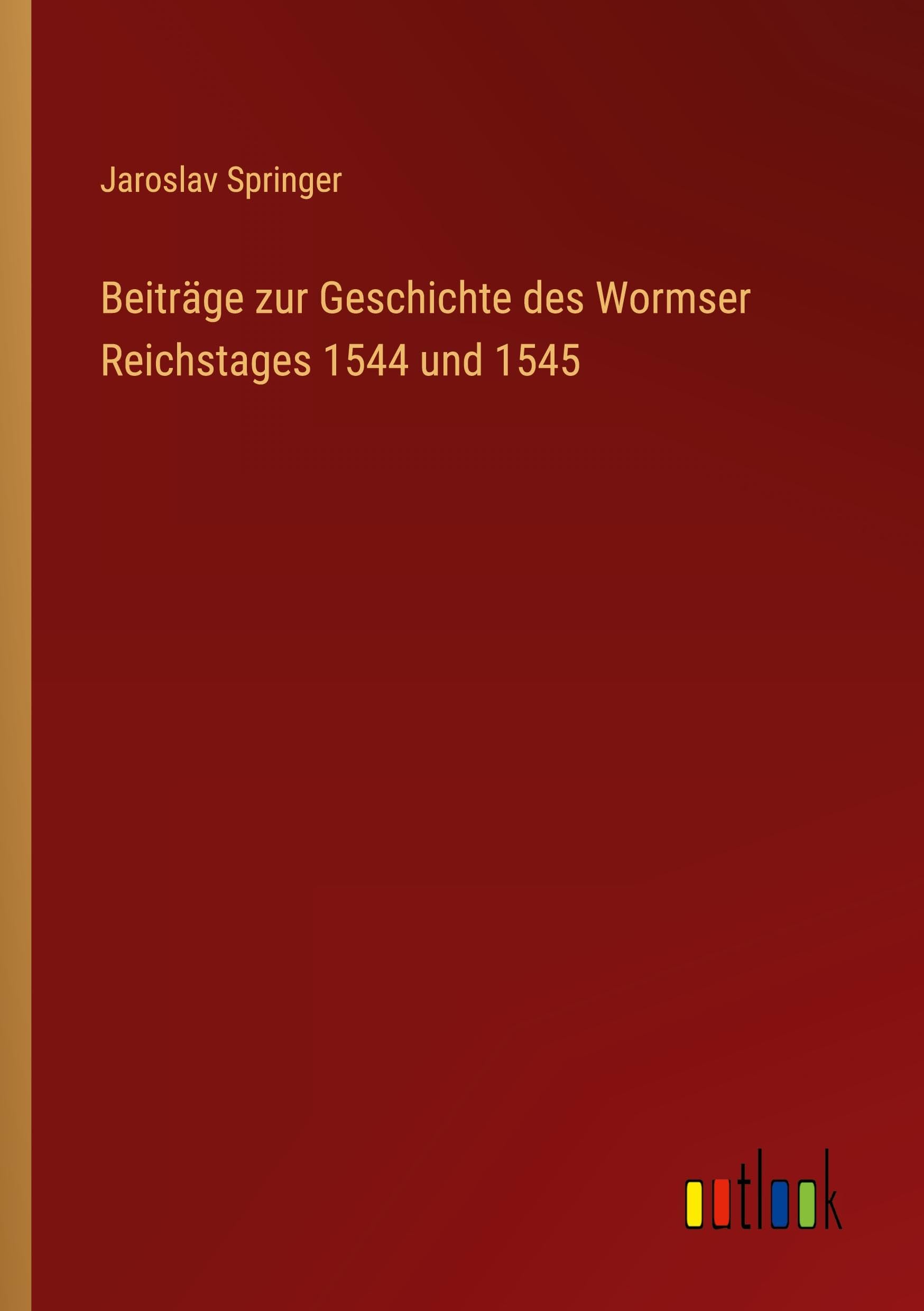 Beiträge zur Geschichte des Wormser Reichstages 1544 und 1545 Classics