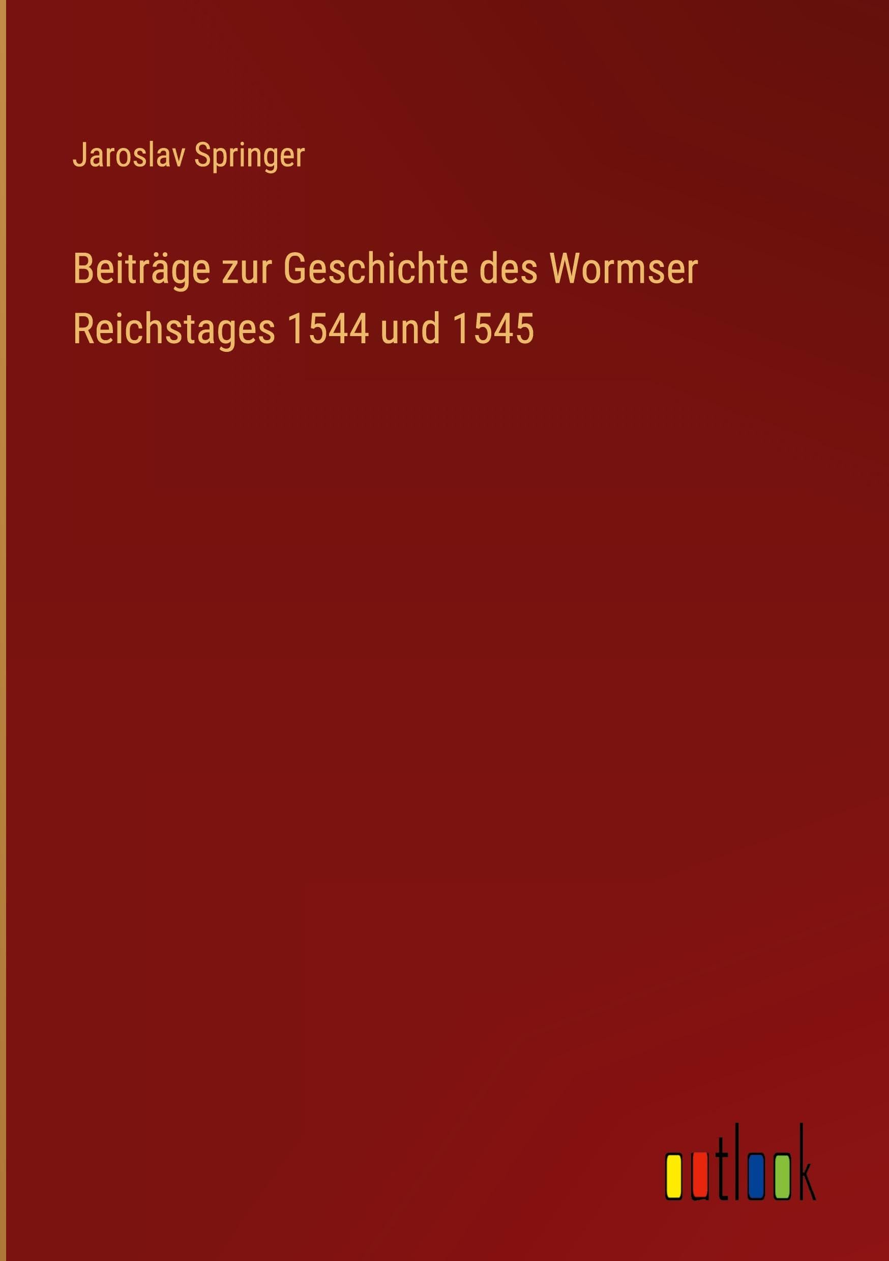 Beiträge zur Geschichte des Wormser Reichstages 1544 und 1545 Classics