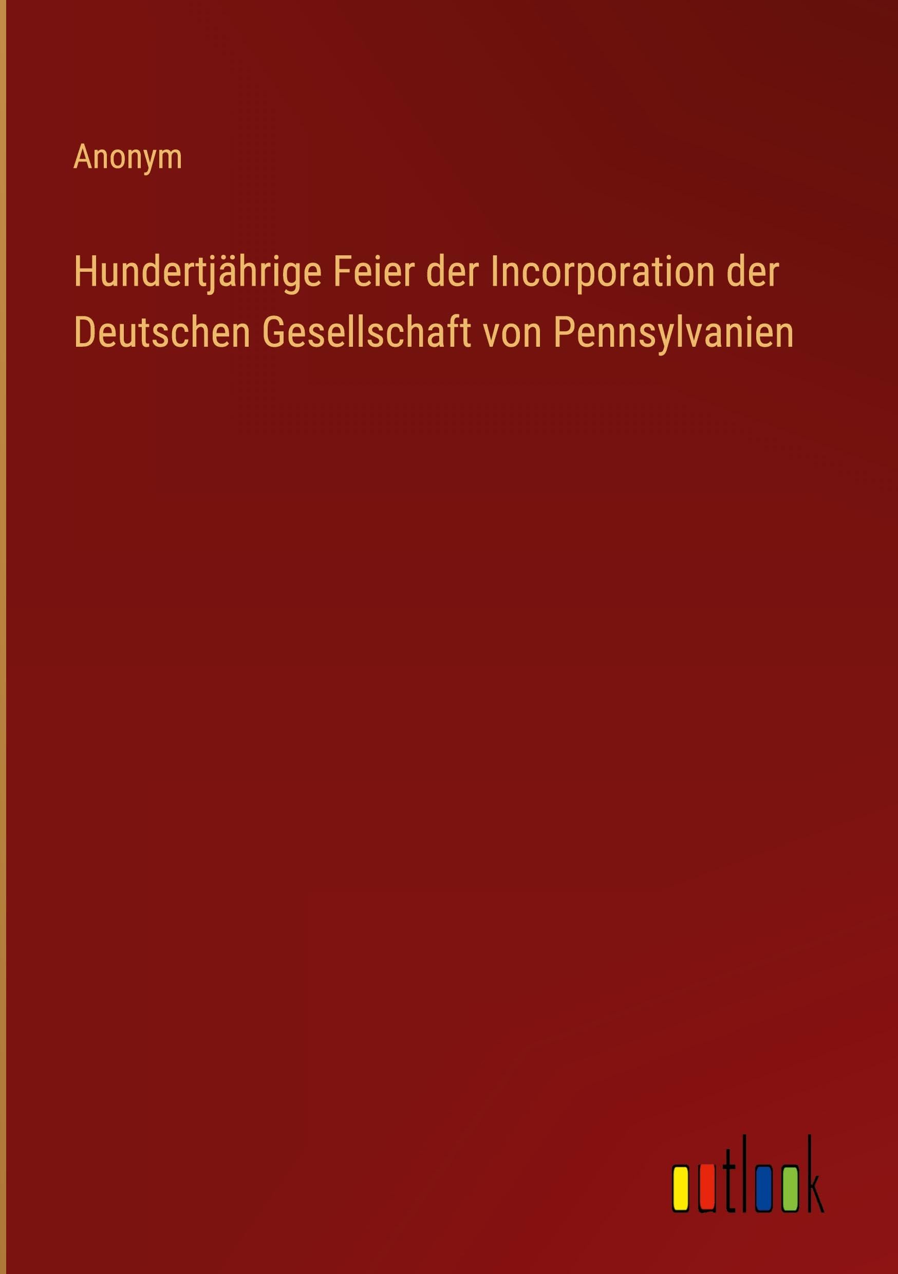 Hundertjährige Feier der Incorporation der Deutschen Gesellschaft von Pennsylvanien Classics
