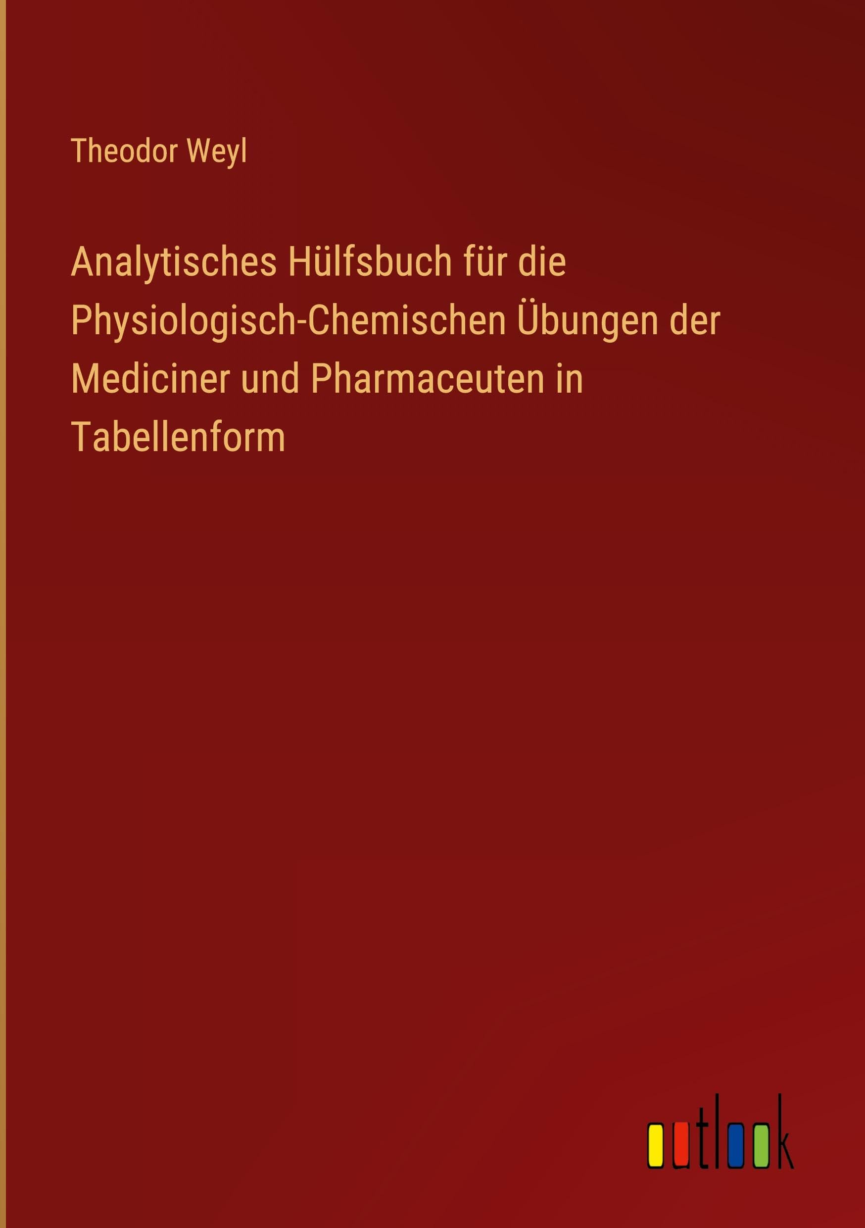 Analytisches Hülfsbuch für die Physiologisch-Chemischen Übungen der Mediciner und Pharmaceuten in Tabellenform Classics