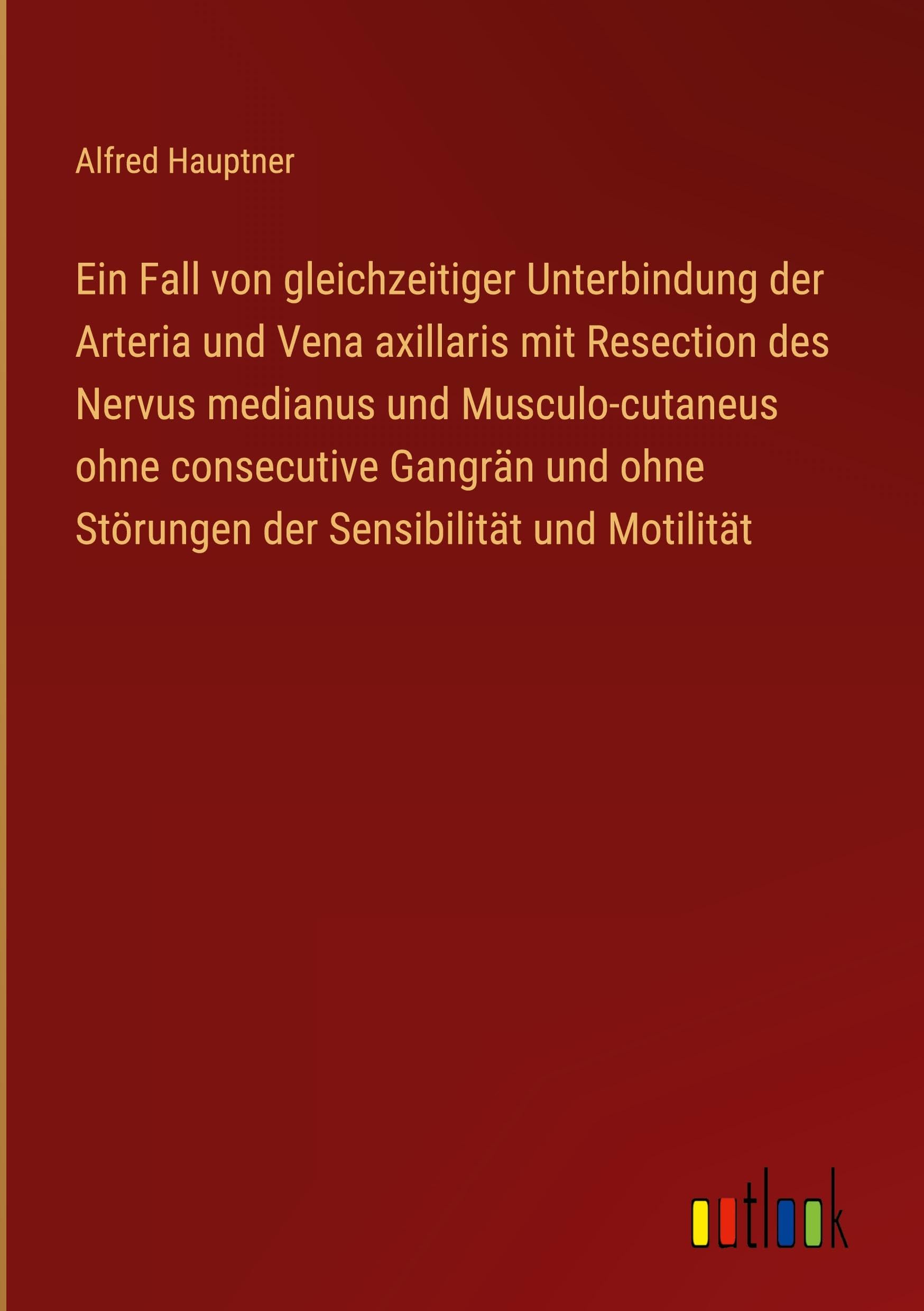 Ein Fall von gleichzeitiger Unterbindung der Arteria und Vena axillaris mit Resection des Nervus medianus und Musculo-cutaneus ohne consecutive Gangrän und ohne Störungen der Sensibilität und Motilität Classics