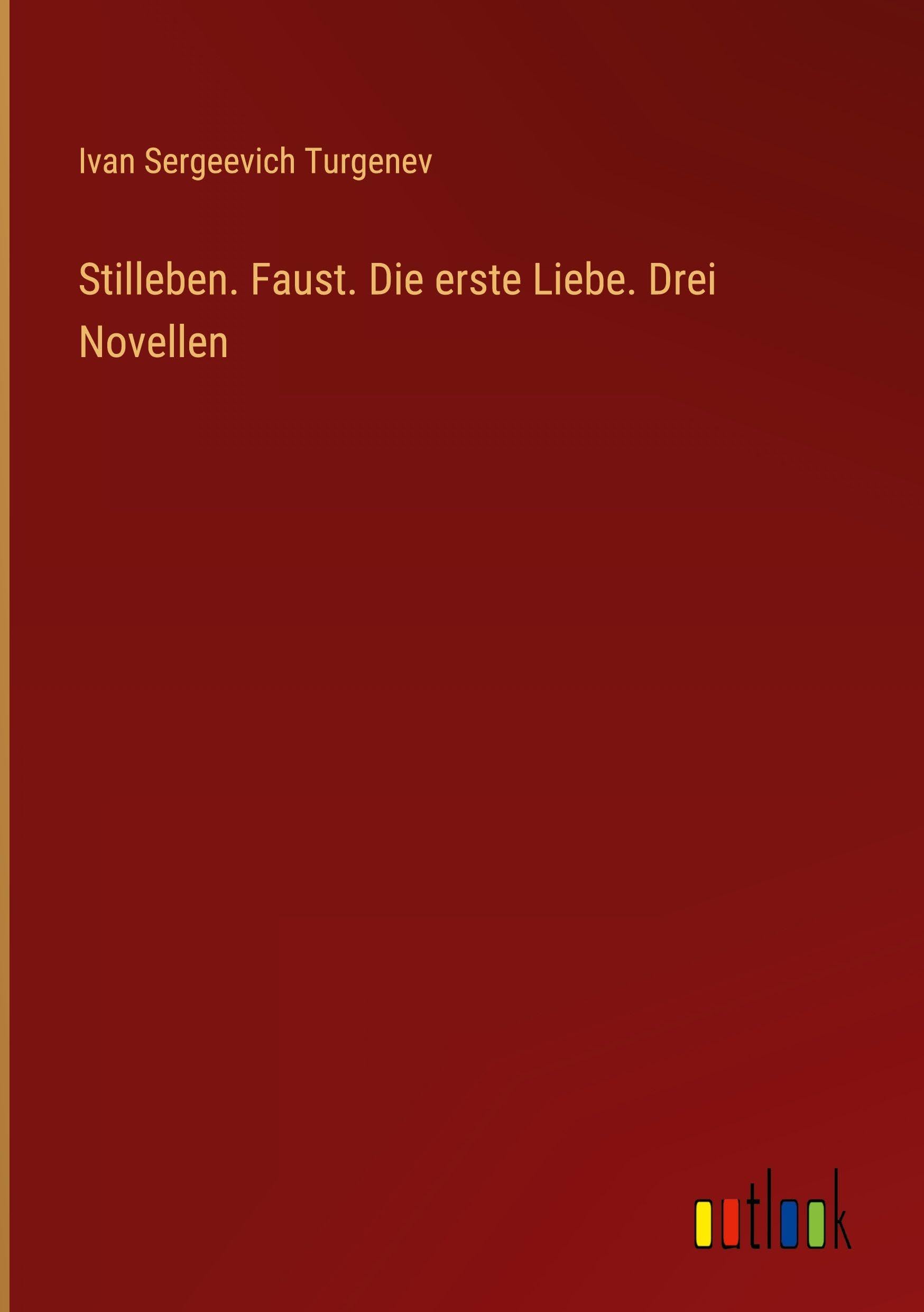 Stilleben. Faust. Die erste Liebe. Drei Novellen Classics