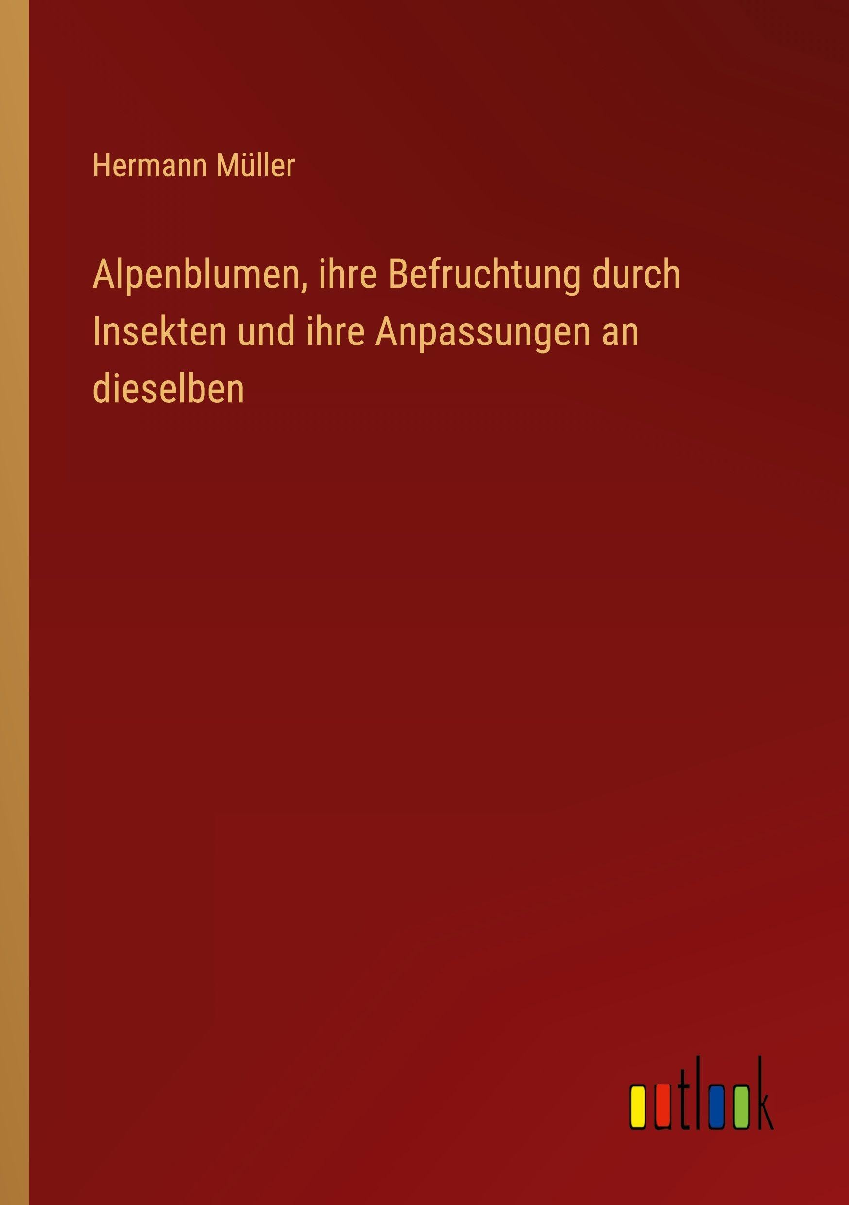 Alpenblumen, ihre Befruchtung durch Insekten und ihre Anpassungen an dieselben Classics