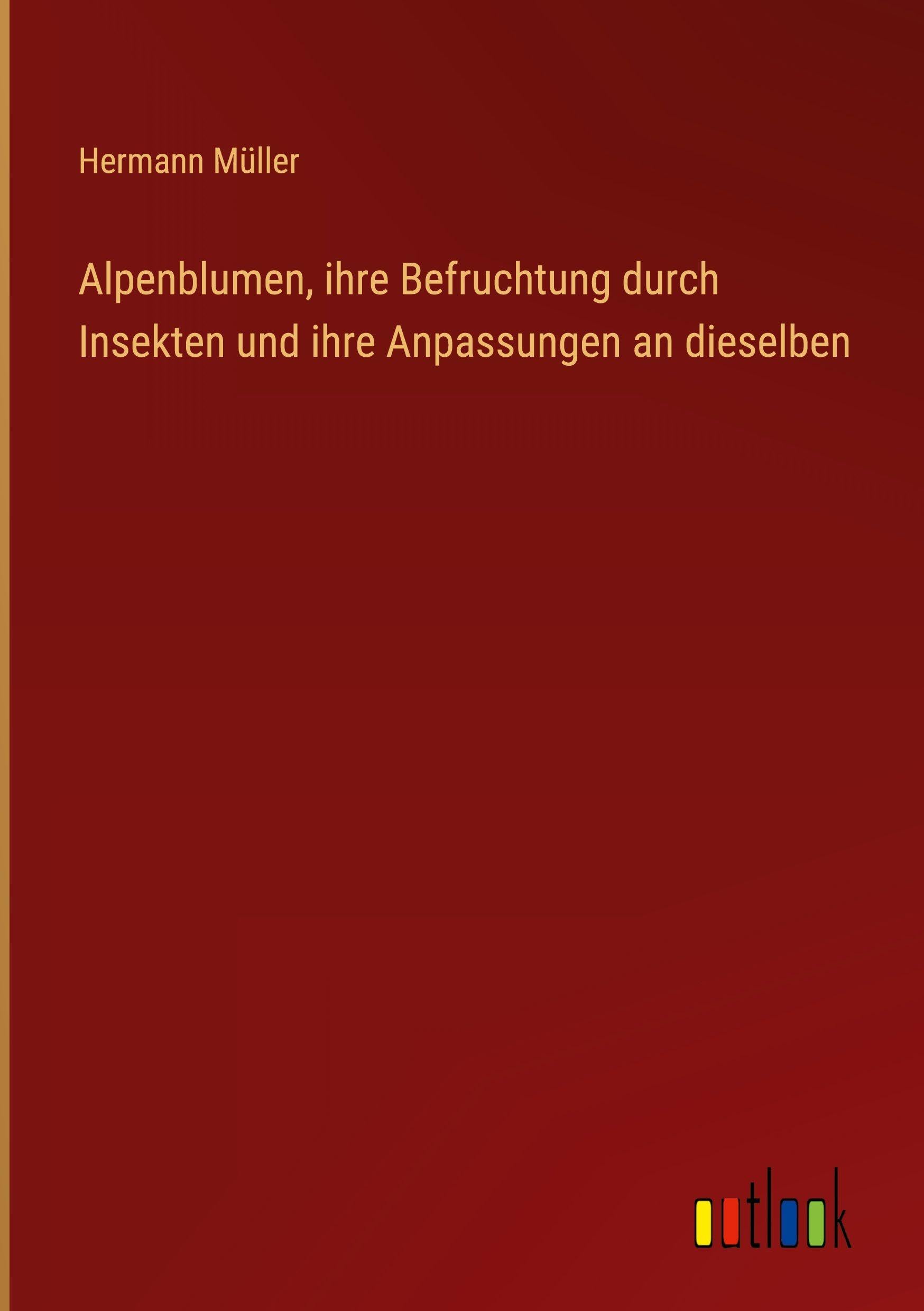 Alpenblumen, ihre Befruchtung durch Insekten und ihre Anpassungen an dieselben Classics