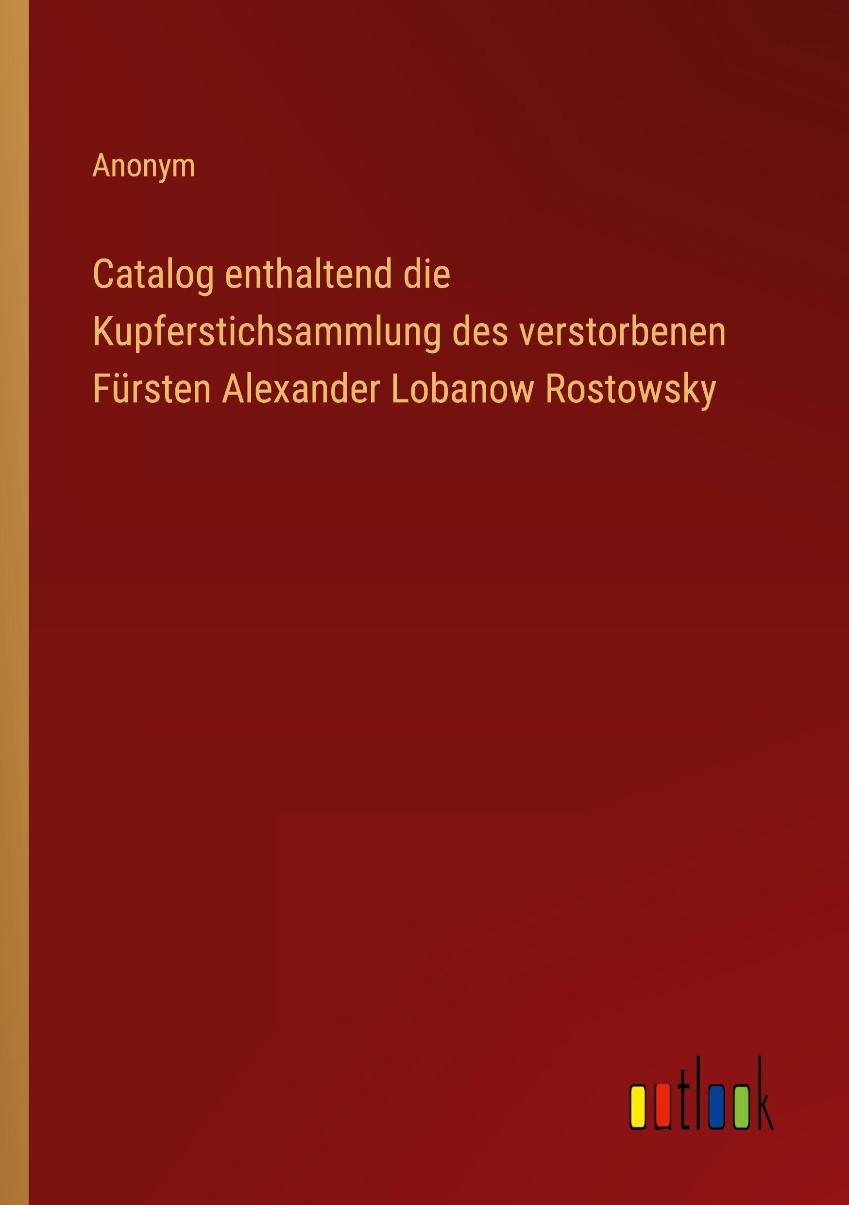Catalog enthaltend die Kupferstichsammlung des verstorbenen Fürsten Alexander Lobanow Rostowsky Classics