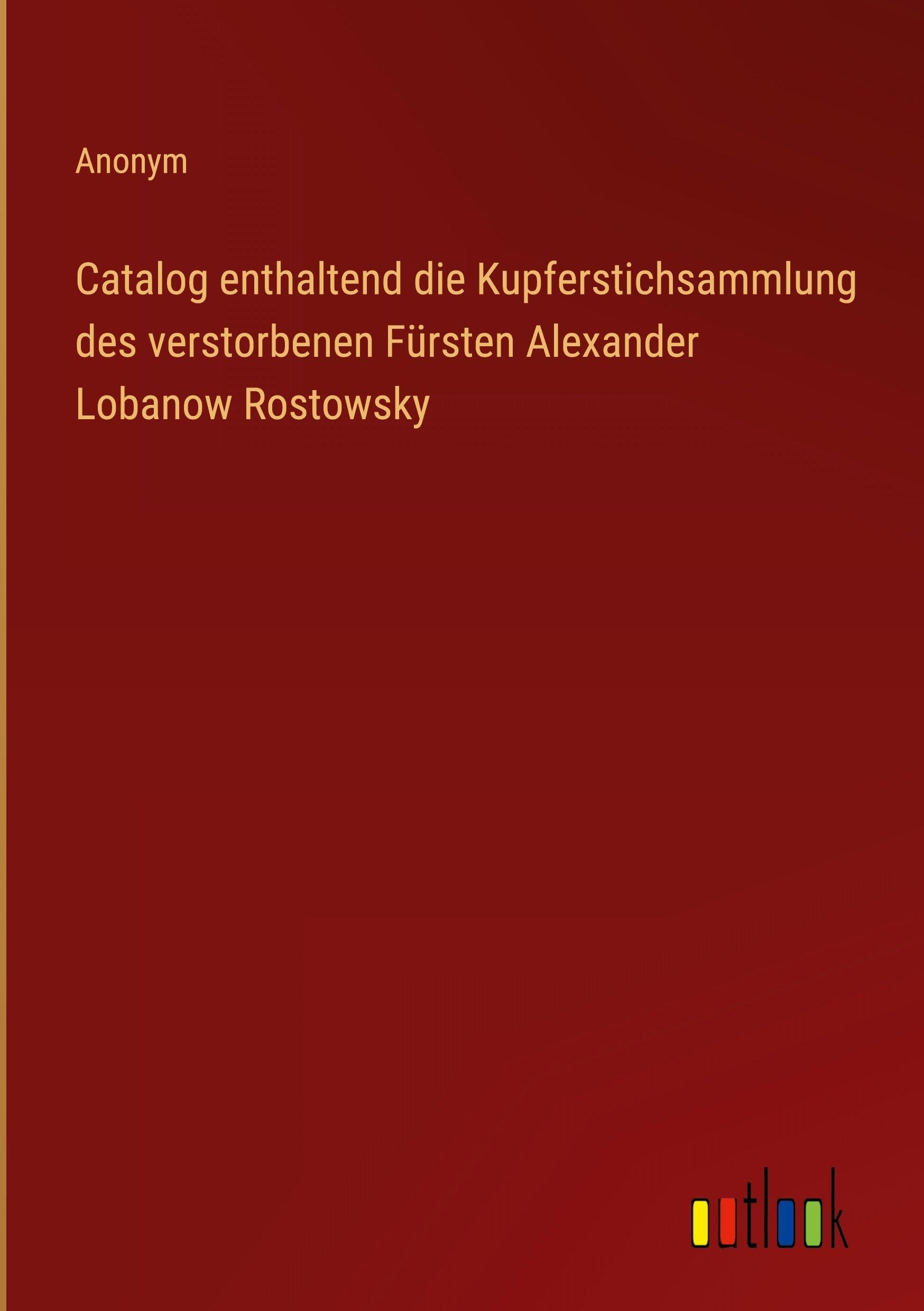 Catalog enthaltend die Kupferstichsammlung des verstorbenen Fürsten Alexander Lobanow Rostowsky Classics