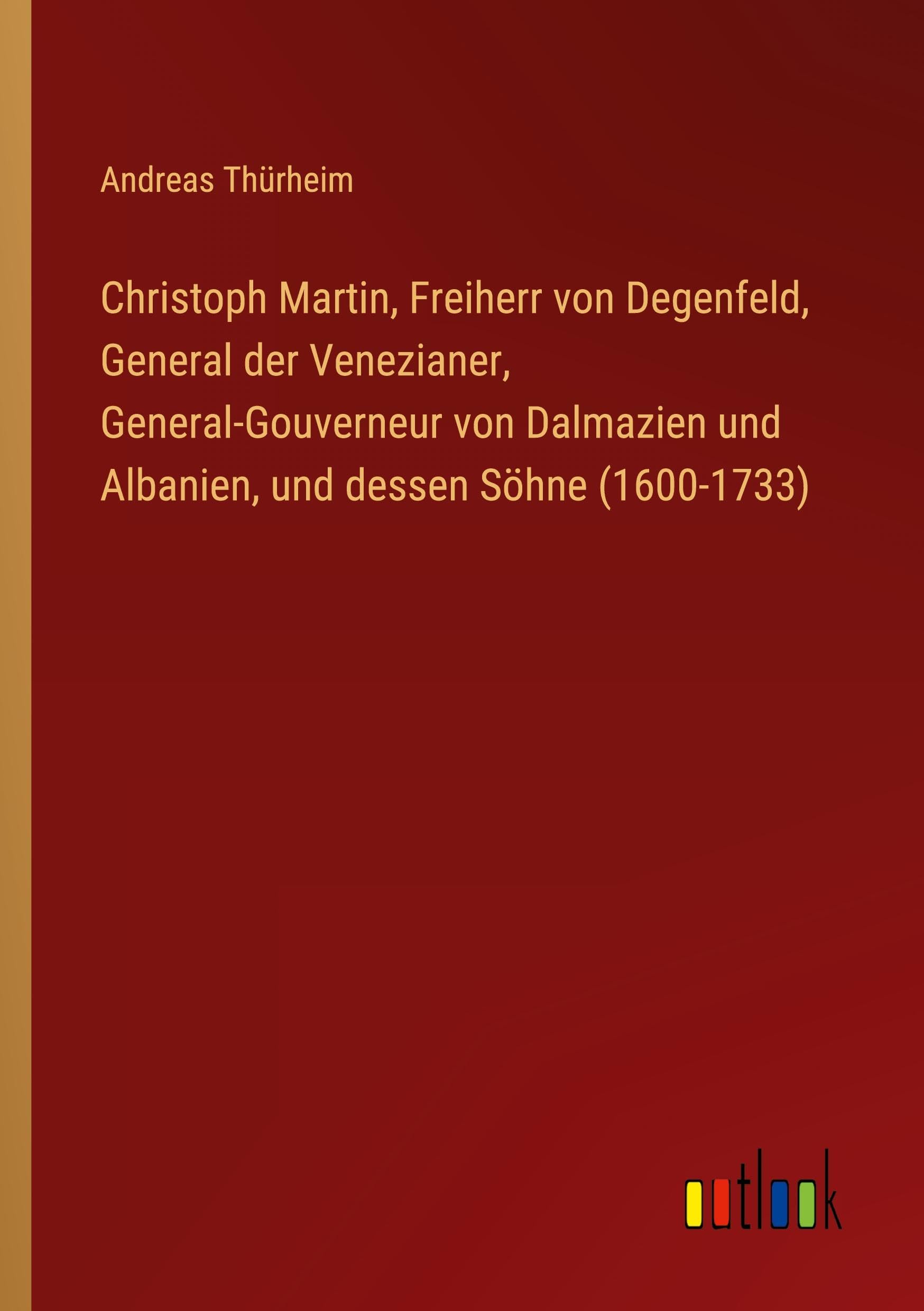Christoph Martin, Freiherr von Degenfeld, General der Venezianer, General-Gouverneur von Dalmazien und Albanien, und dessen Söhne (1600-1733) Classics