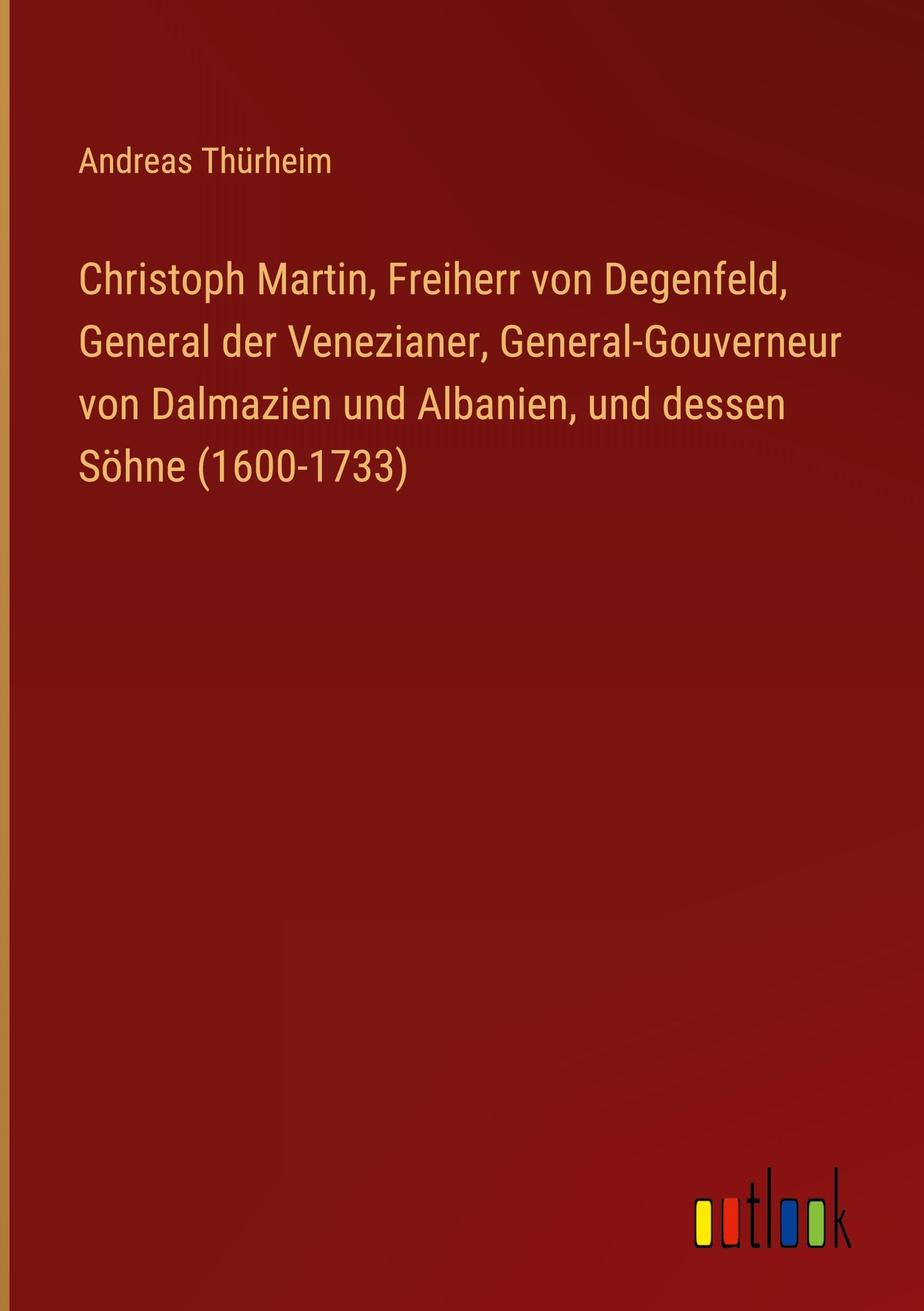 Christoph Martin, Freiherr von Degenfeld, General der Venezianer, General-Gouverneur von Dalmazien und Albanien, und dessen Söhne (1600-1733) Classics