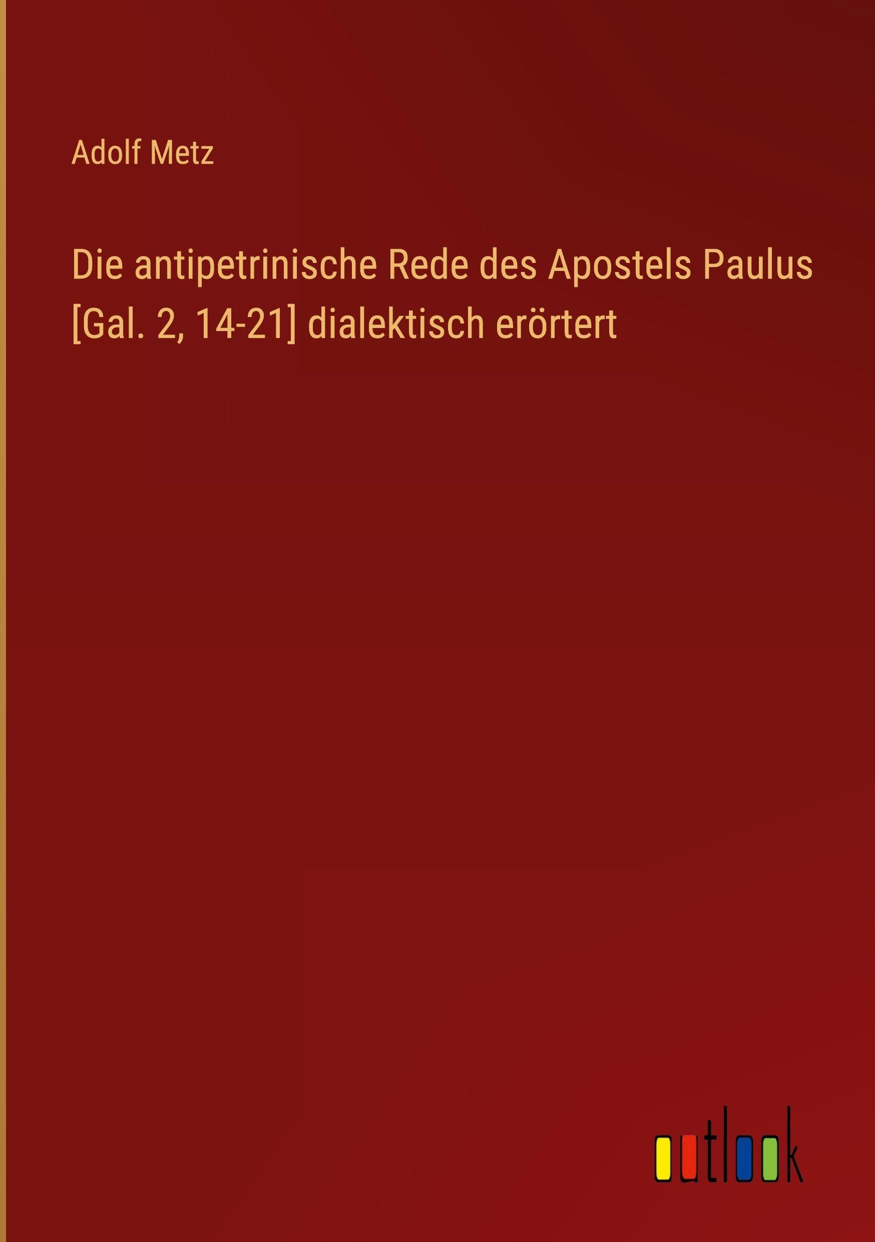 Die antipetrinische Rede des Apostels Paulus [Gal. 2, 14-21] dialektisch erörtert Classics