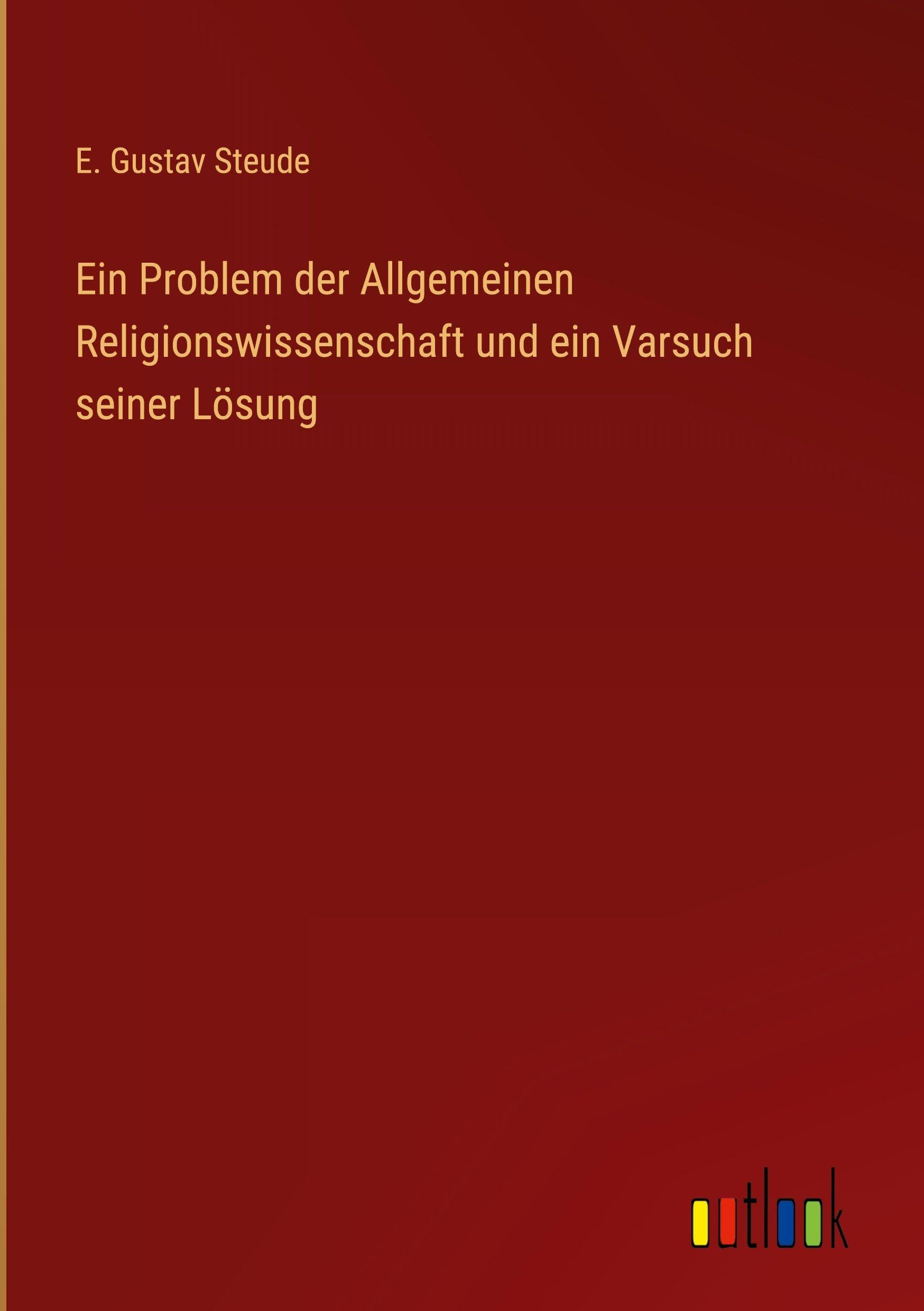 Ein Problem der Allgemeinen Religionswissenschaft und ein Varsuch seiner Lösung Classics