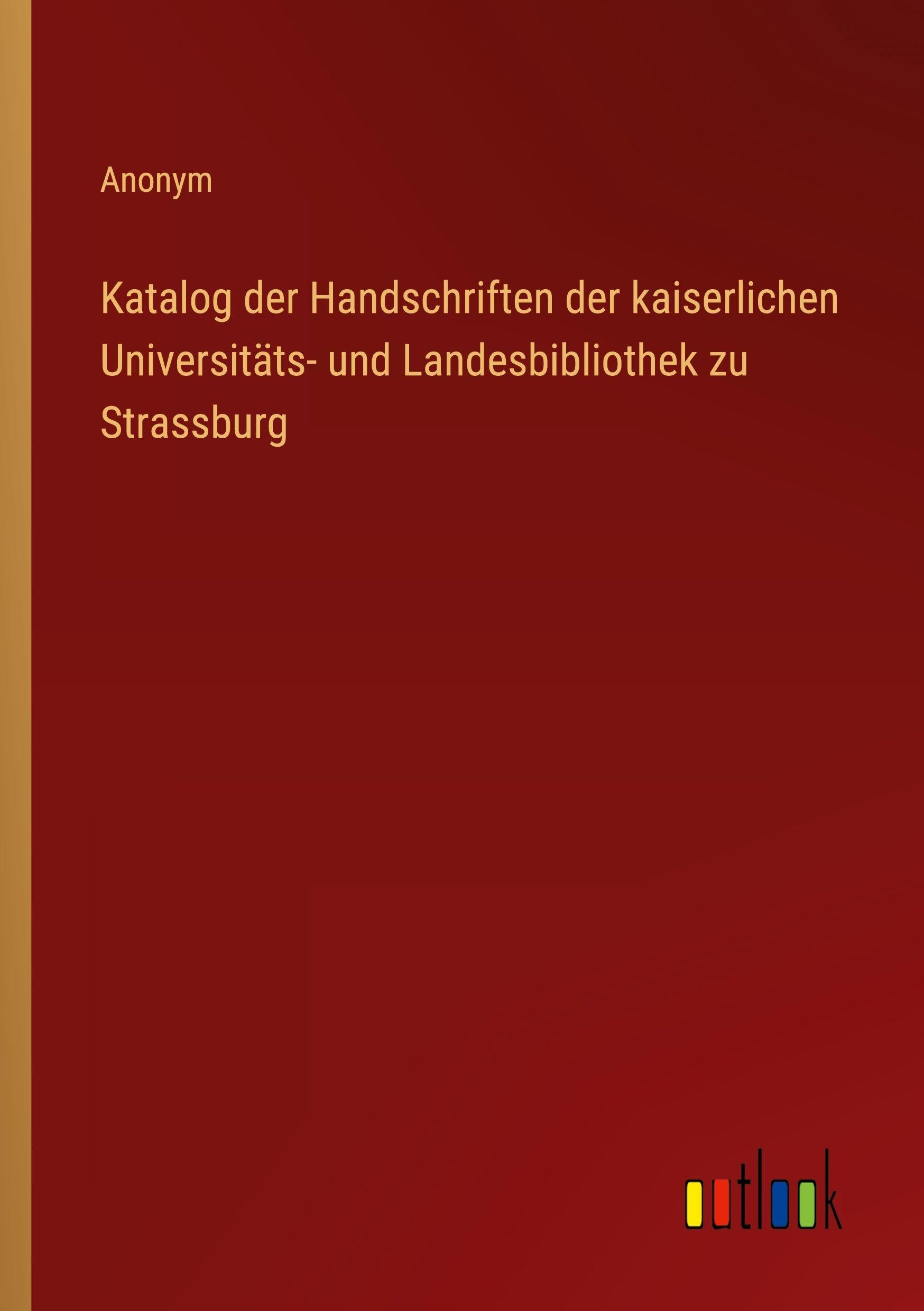 Katalog der Handschriften der kaiserlichen Universitäts- und Landesbibliothek zu Strassburg Classics