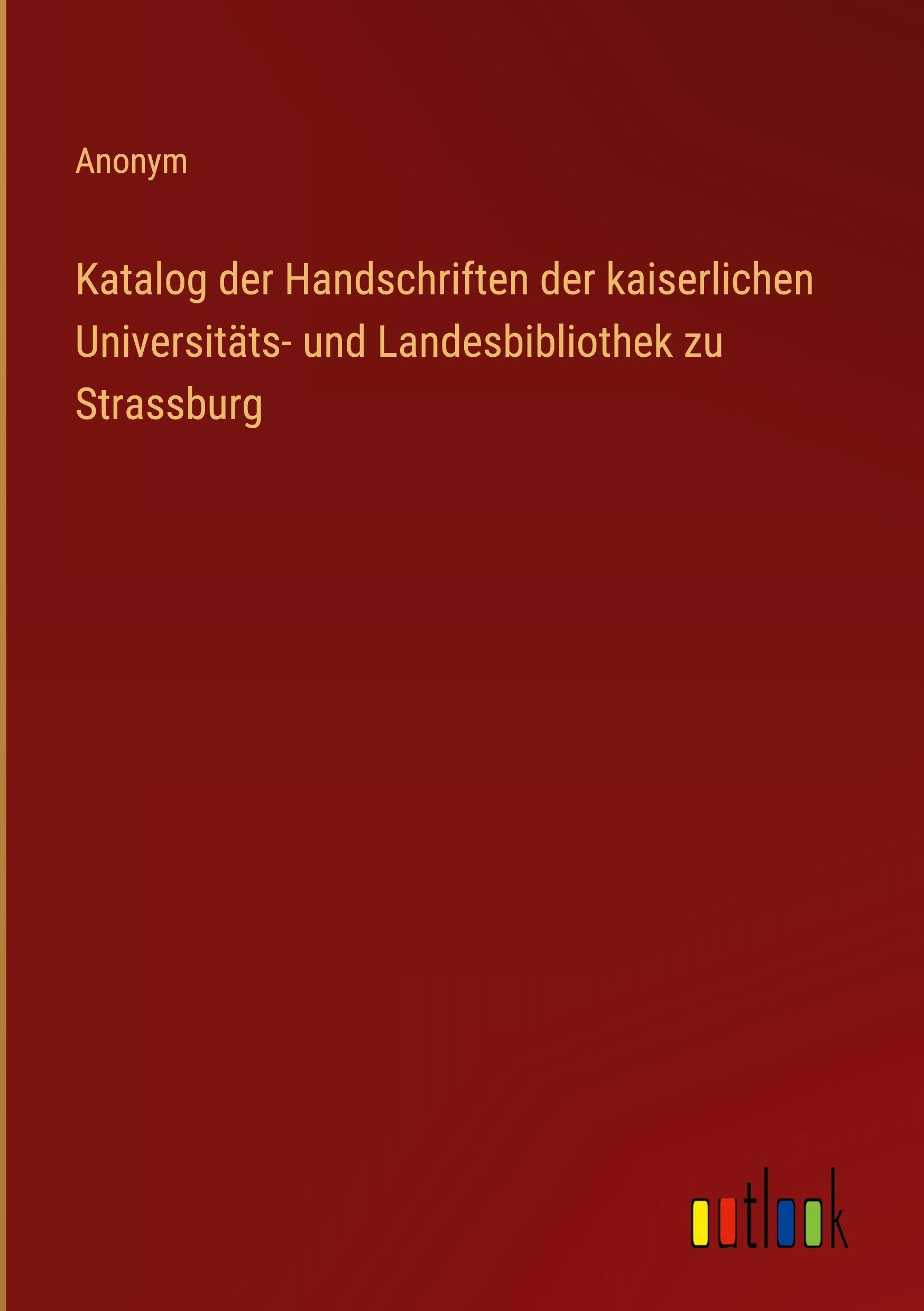 Katalog der Handschriften der kaiserlichen Universitäts- und Landesbibliothek zu Strassburg Classics