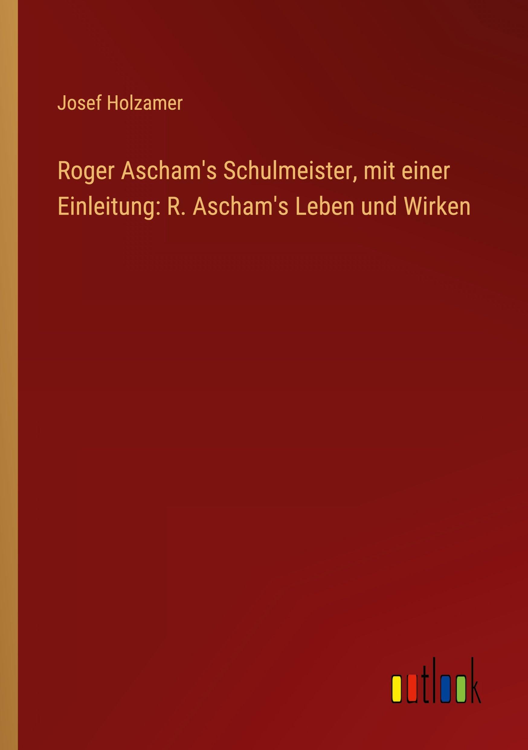 Roger Ascham's Schulmeister, mit einer Einleitung: R. Ascham's Leben und Wirken Classics