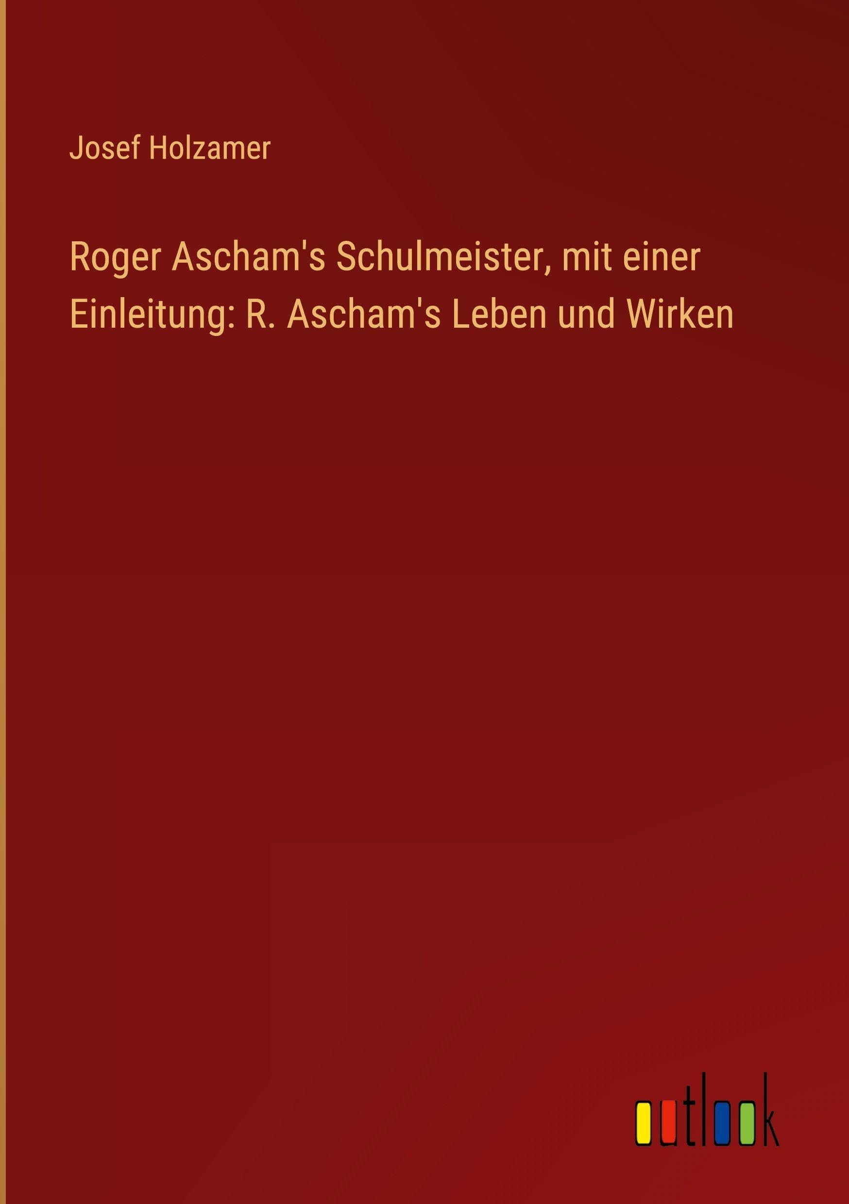 Roger Ascham's Schulmeister, mit einer Einleitung: R. Ascham's Leben und Wirken Classics