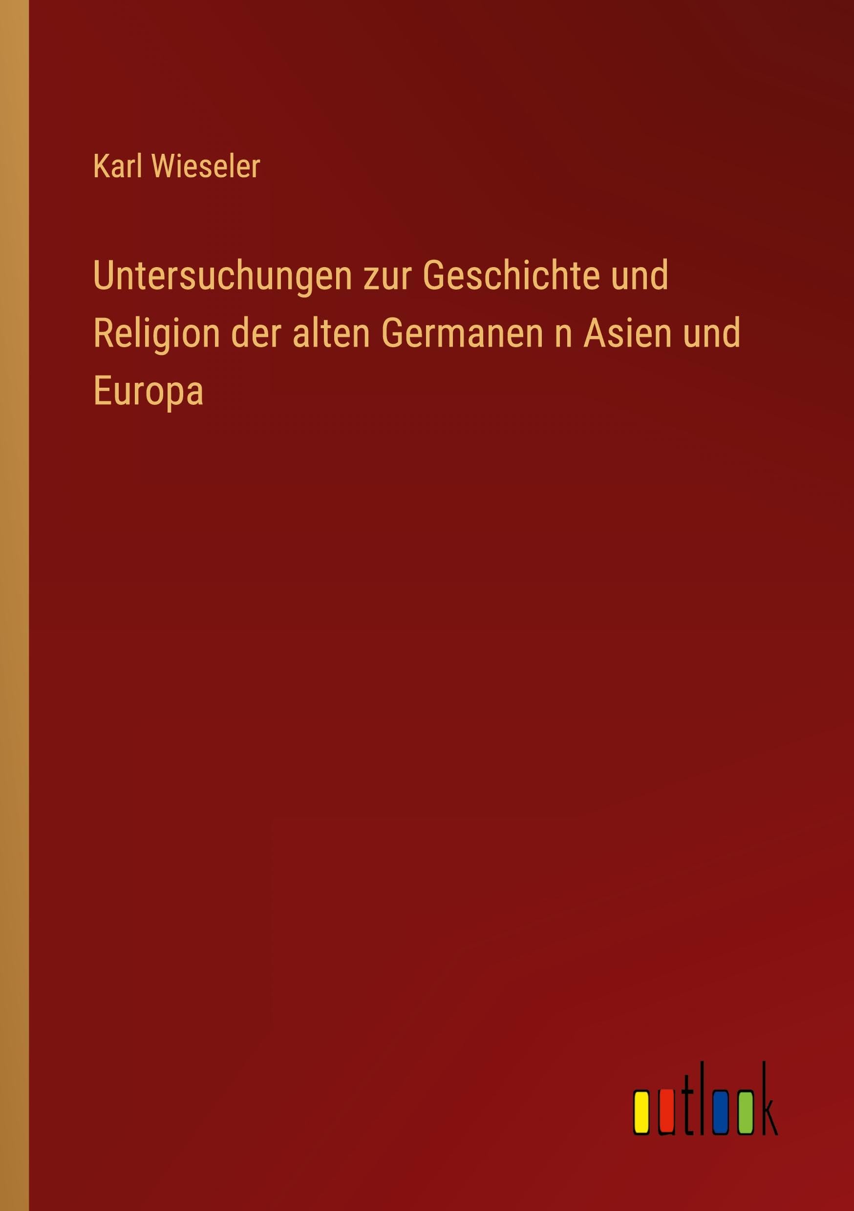 Untersuchungen zur Geschichte und Religion der alten Germanen n Asien und Europa Classics
