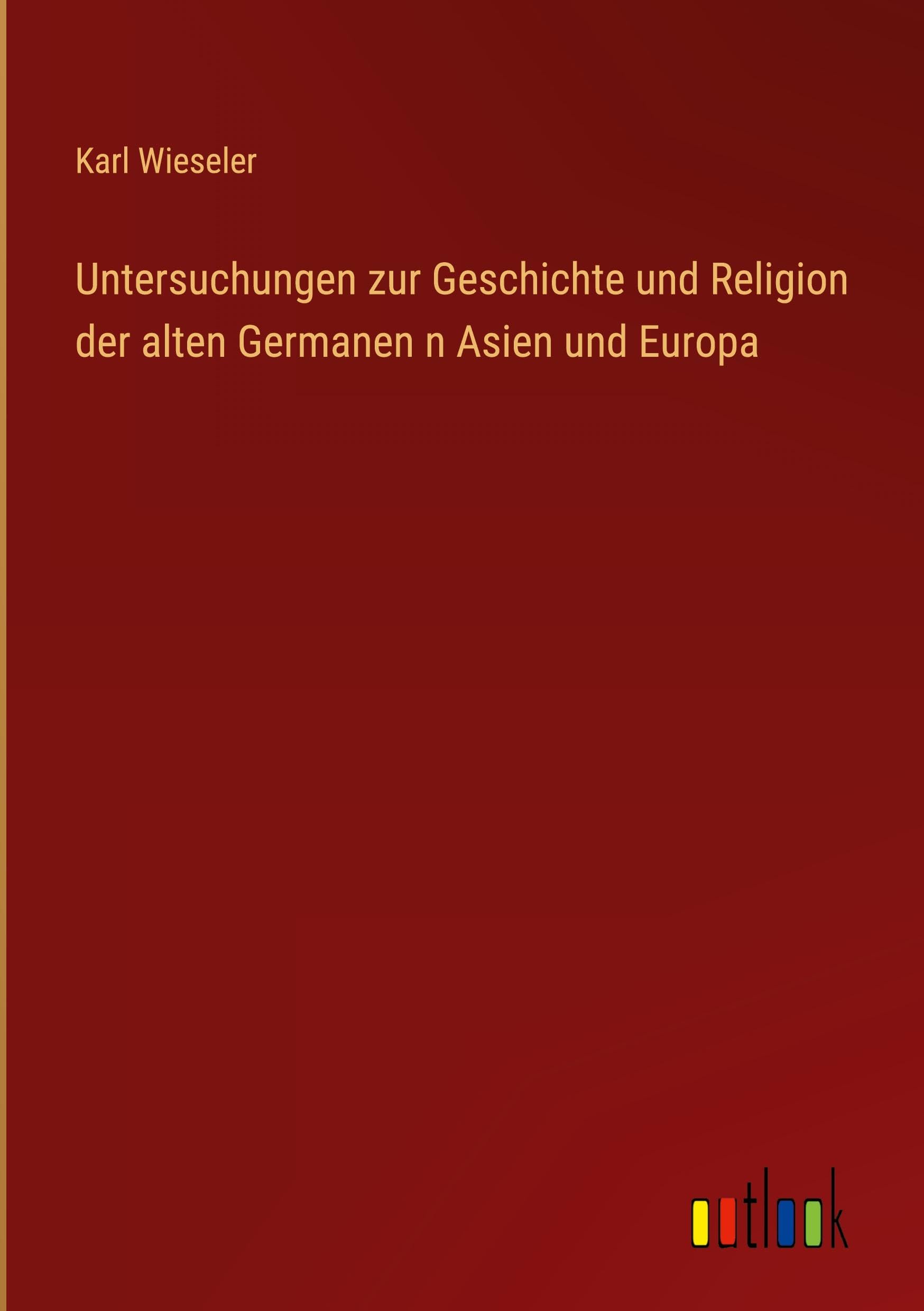 Untersuchungen zur Geschichte und Religion der alten Germanen n Asien und Europa Classics