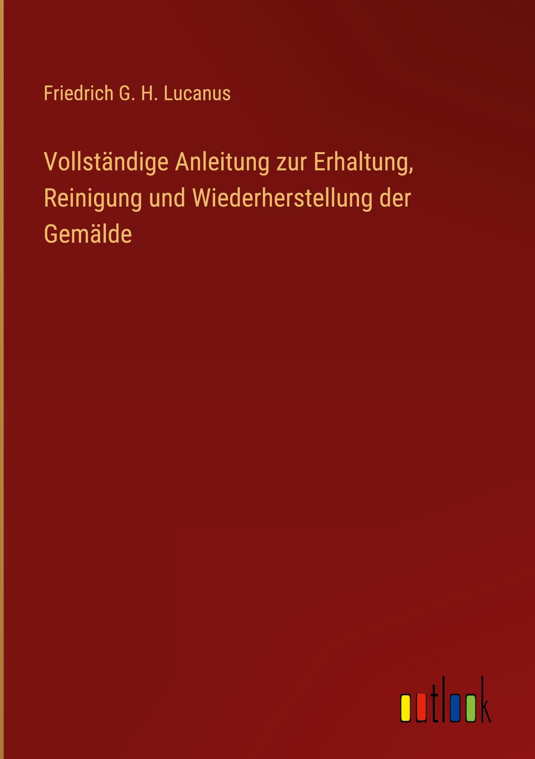 Vollständige Anleitung zur Erhaltung, Reinigung und Wiederherstellung der Gemälde Classics