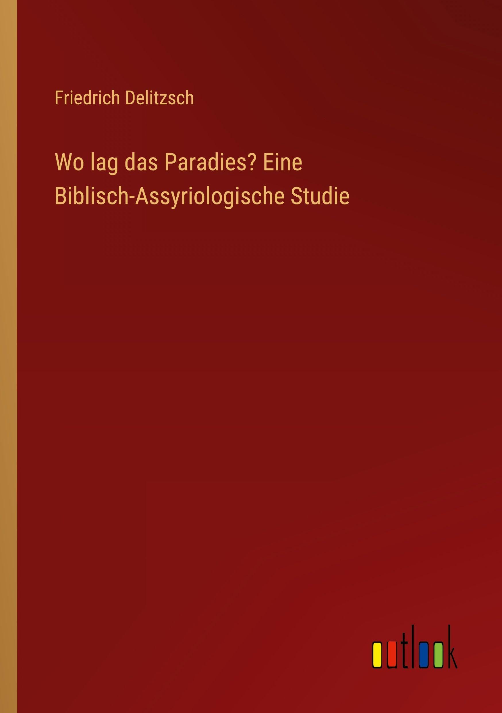 Wo lag das Paradies? Eine Biblisch-Assyriologische Studie Classics