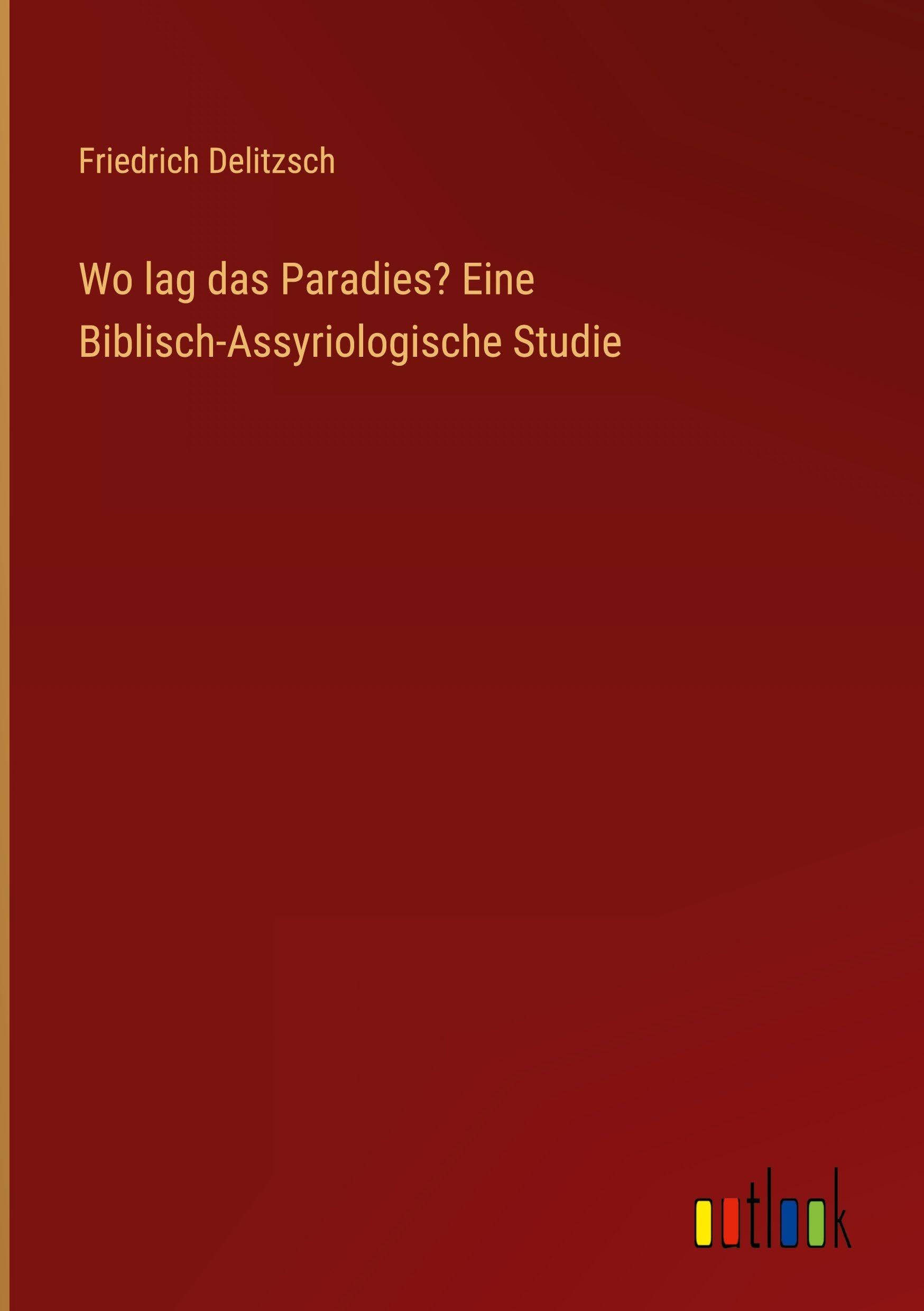 Wo lag das Paradies? Eine Biblisch-Assyriologische Studie Classics