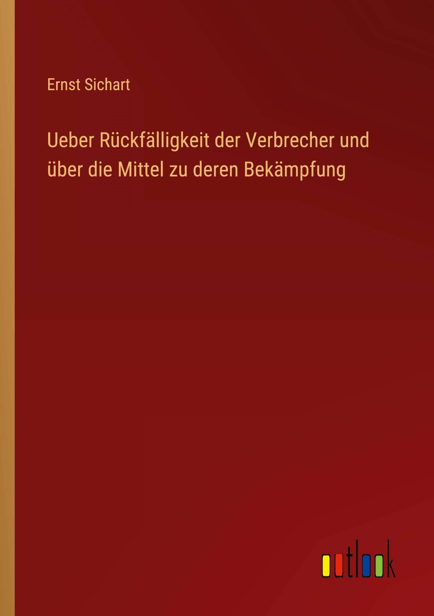 Ueber Rückfälligkeit der Verbrecher und über die Mittel zu deren Bekämpfung Classics