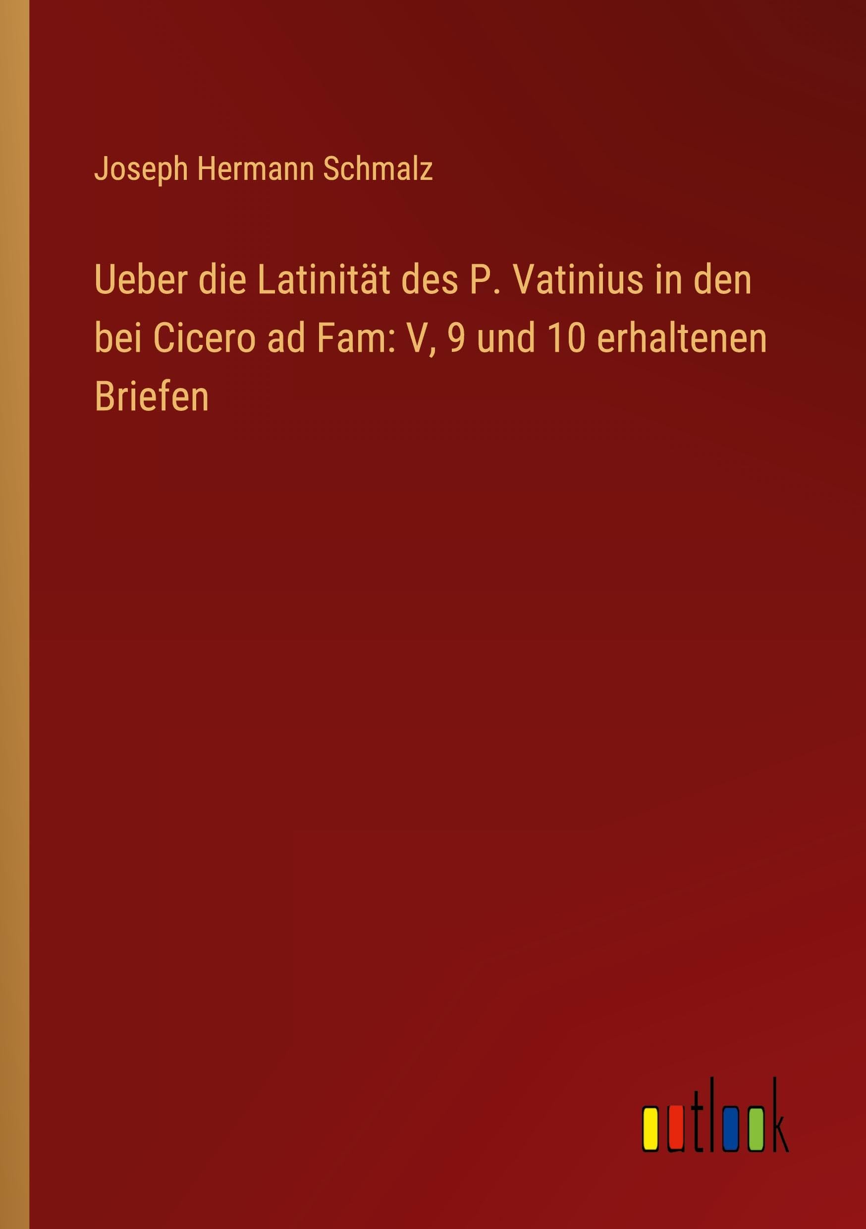 Ueber die Latinität des P. Vatinius in den bei Cicero ad Fam: V, 9 und 10 erhaltenen Briefen Classics