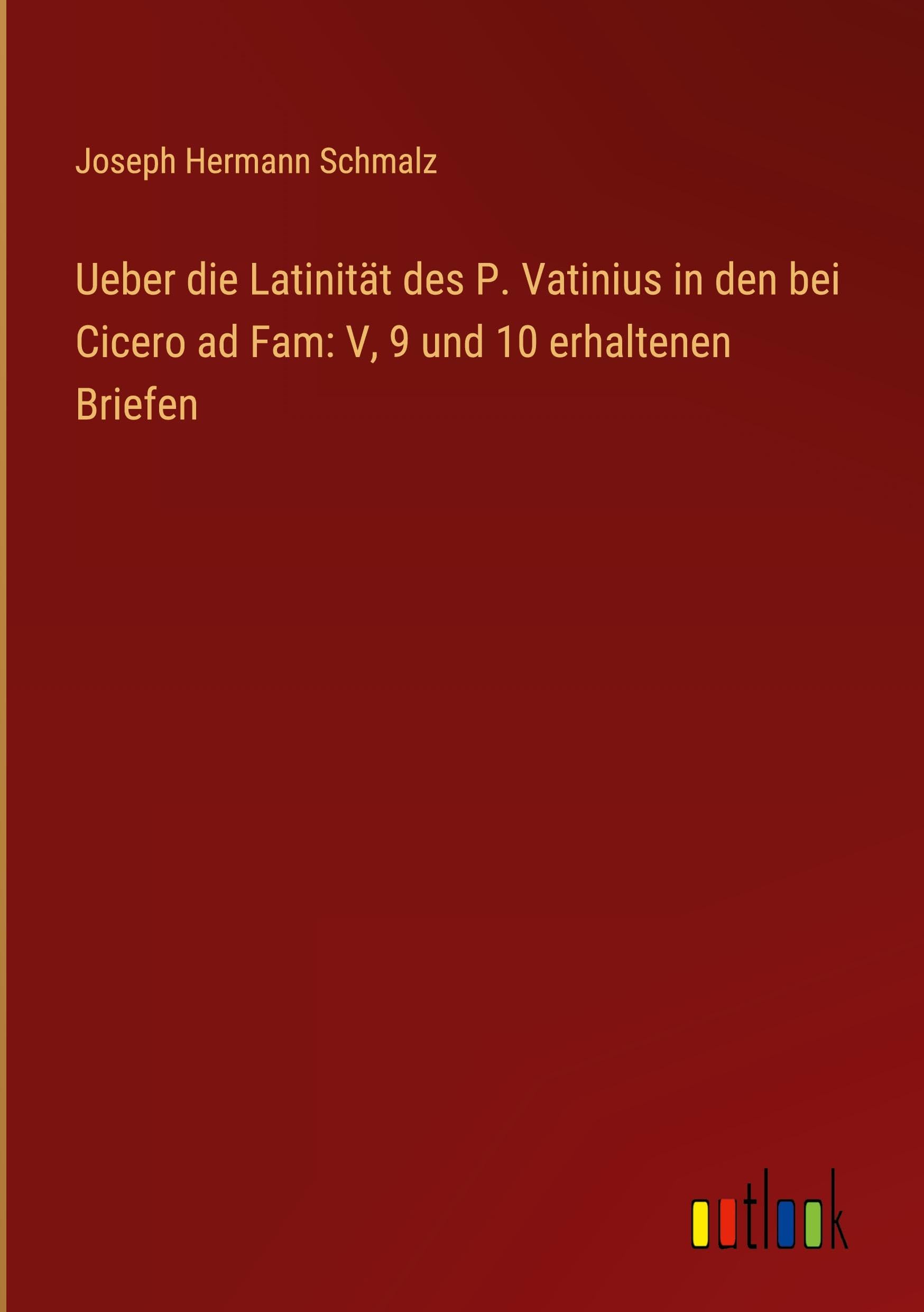 Ueber die Latinität des P. Vatinius in den bei Cicero ad Fam: V, 9 und 10 erhaltenen Briefen Classics