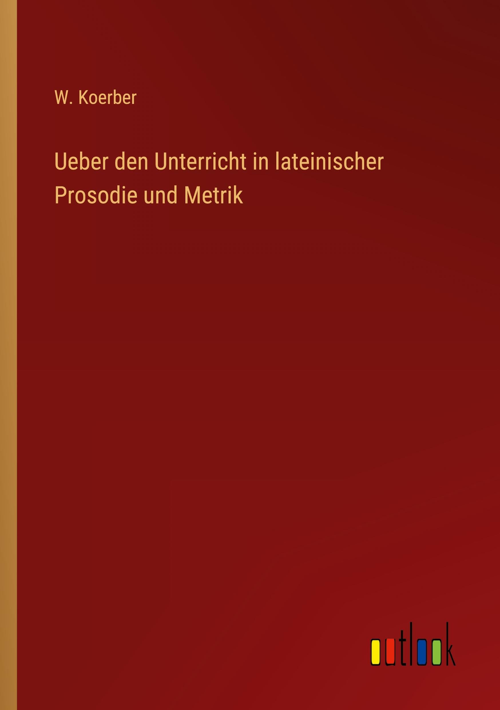 Ueber den Unterricht in lateinischer Prosodie und Metrik Classics