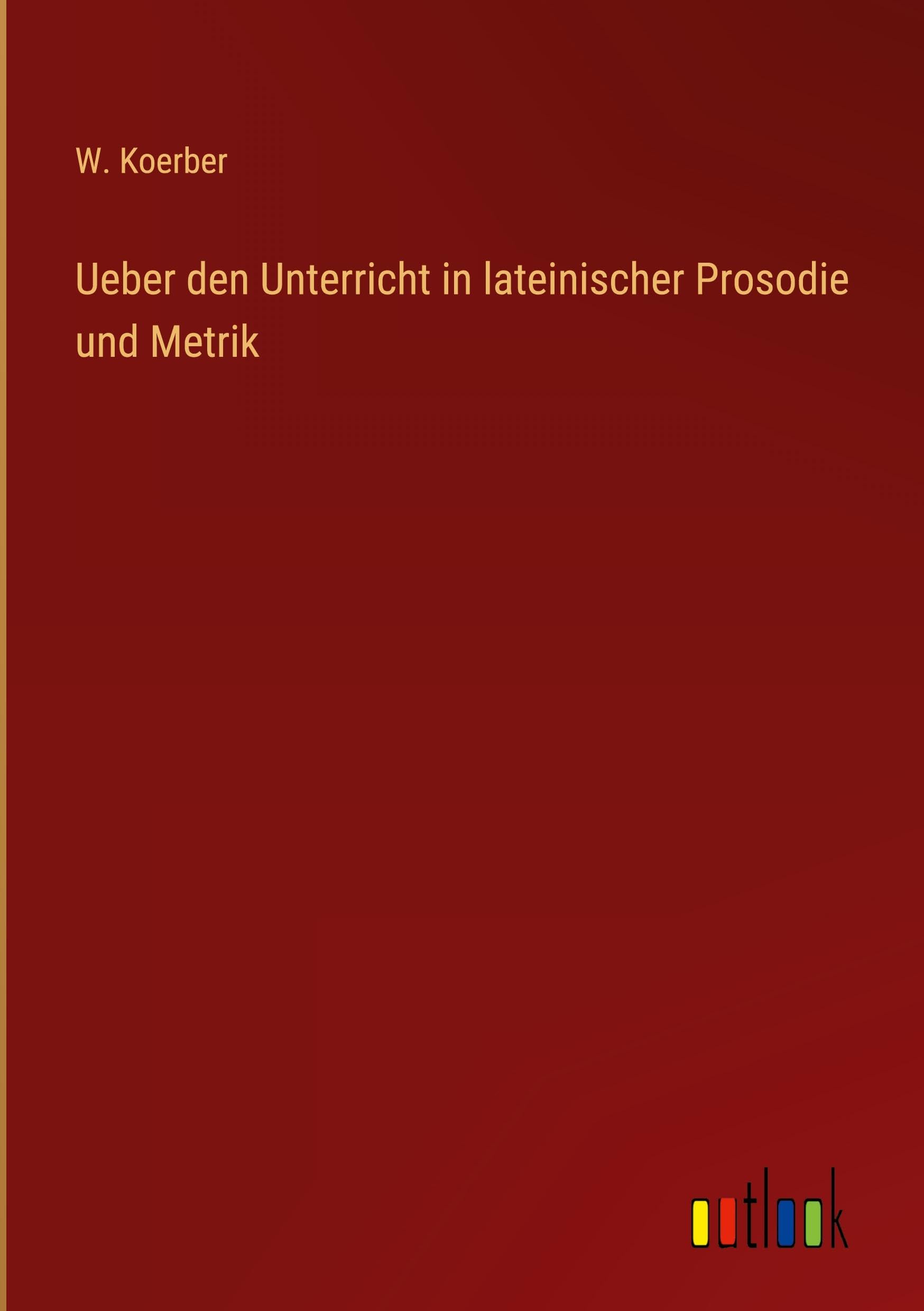 Ueber den Unterricht in lateinischer Prosodie und Metrik Classics