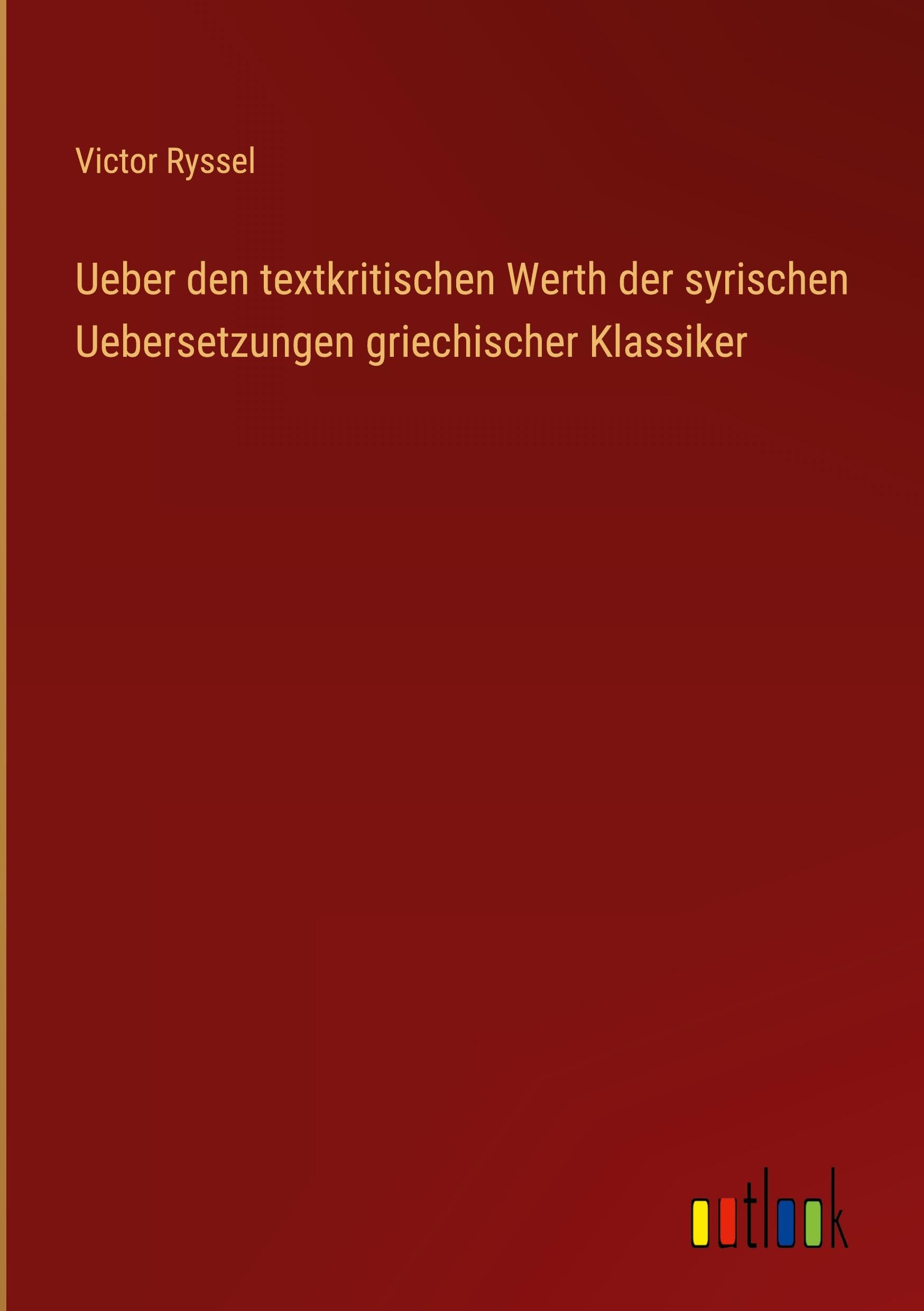 Ueber den textkritischen Werth der syrischen Uebersetzungen griechischer Klassiker Classics
