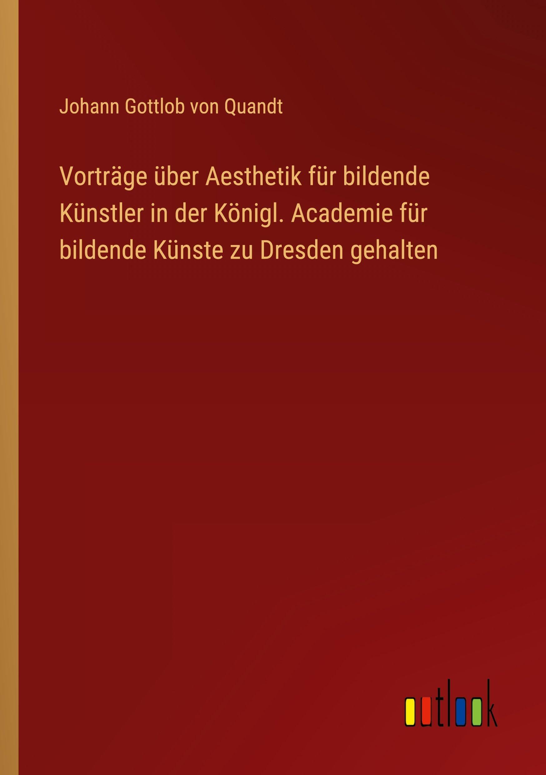 Vorträge über Aesthetik für bildende Künstler in der Königl. Academie für bildende Künste zu Dresden gehalten Classics