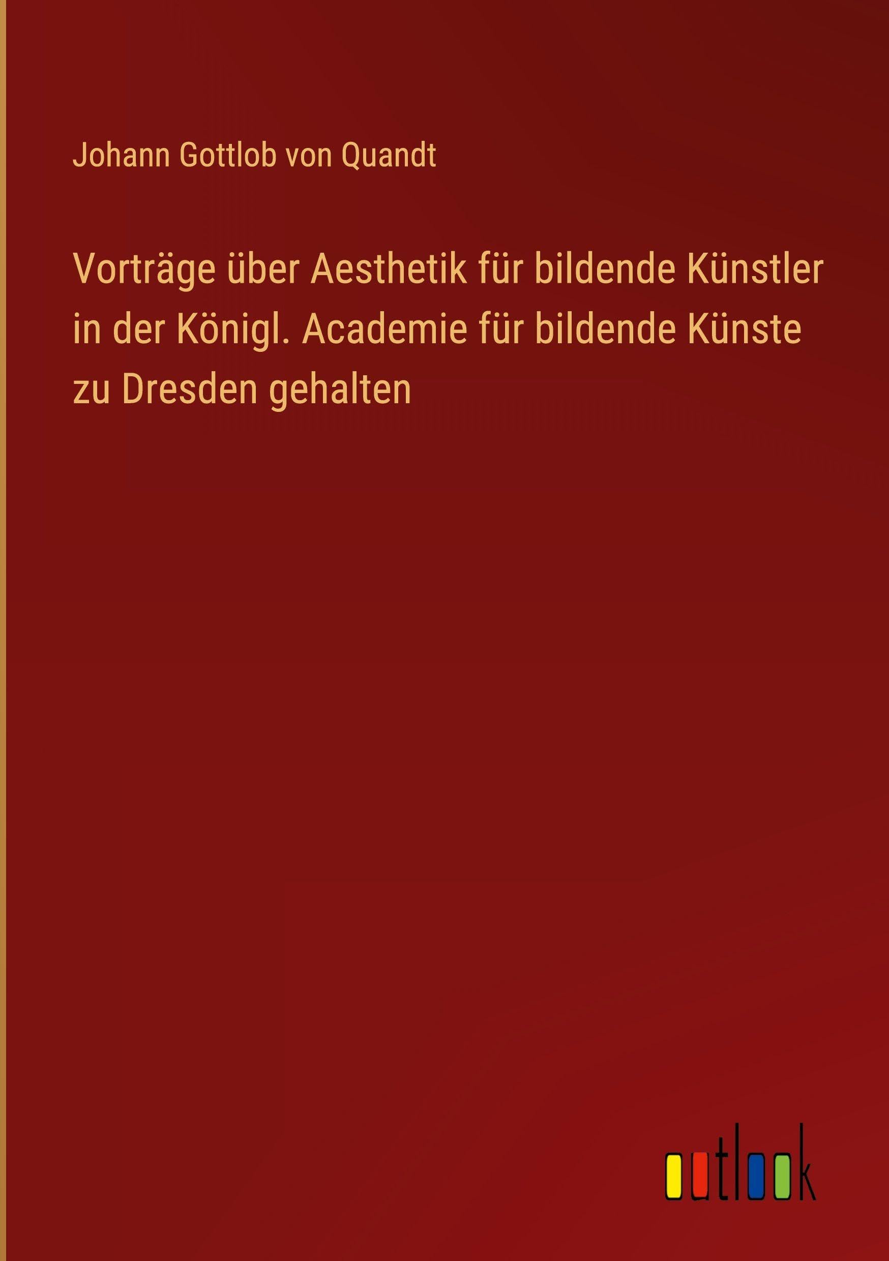 Vorträge über Aesthetik für bildende Künstler in der Königl. Academie für bildende Künste zu Dresden gehalten Classics