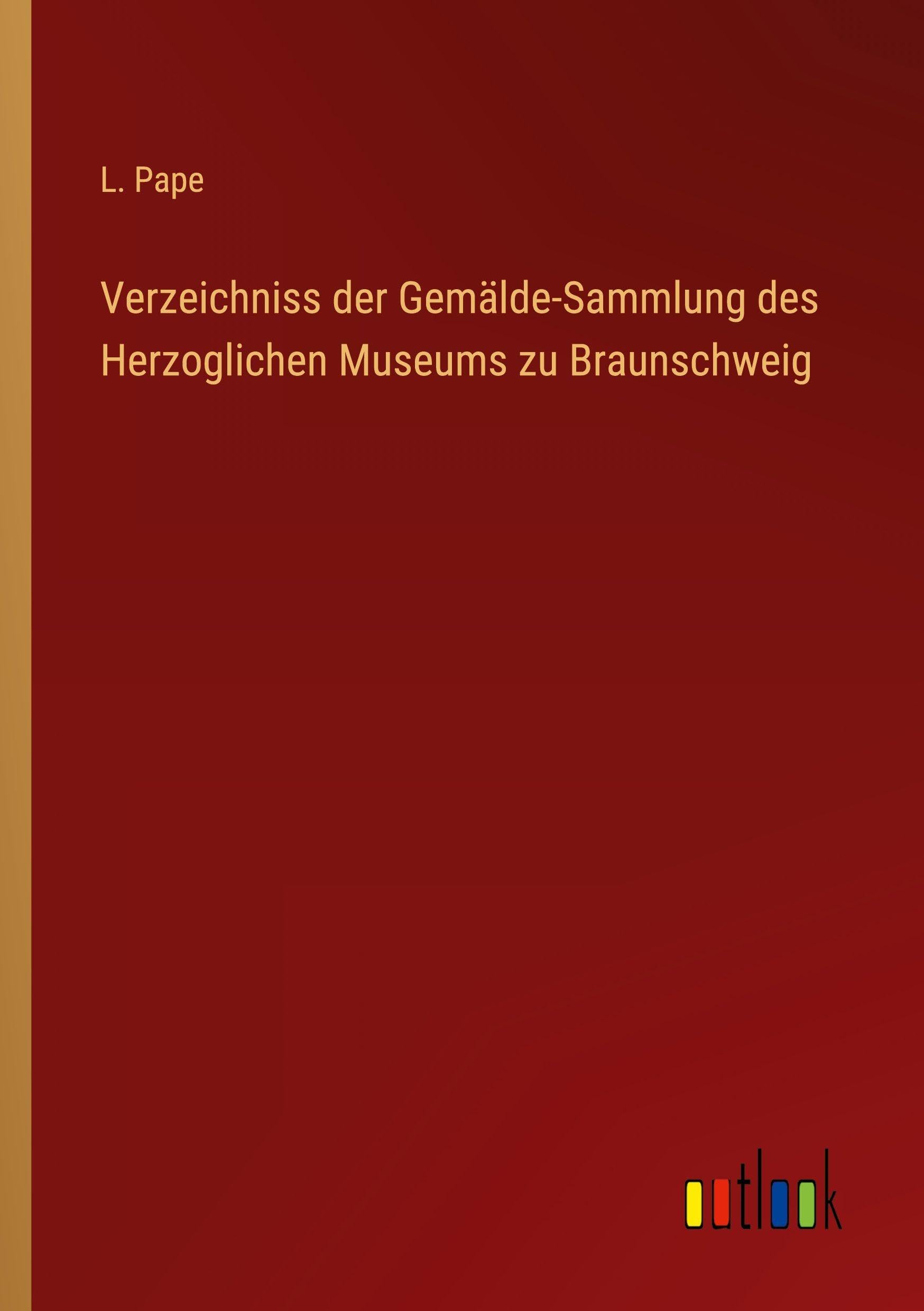 Verzeichniss der Gemälde-Sammlung des Herzoglichen Museums zu Braunschweig Classics