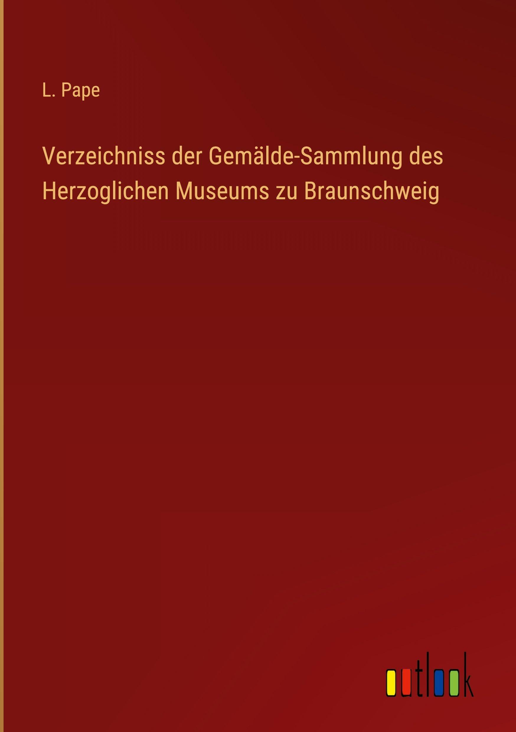Verzeichniss der Gemälde-Sammlung des Herzoglichen Museums zu Braunschweig Classics