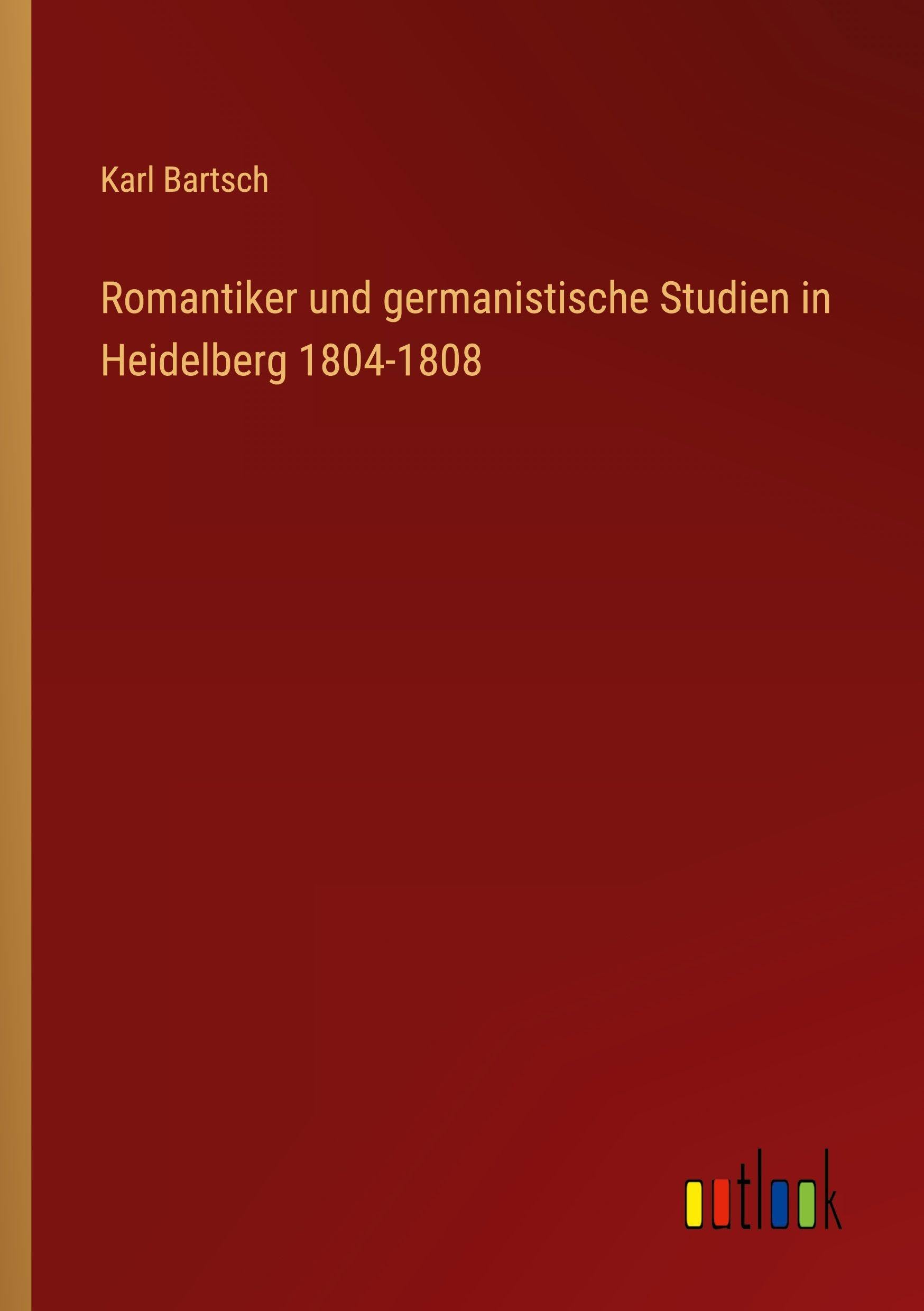 Romantiker und germanistische Studien in Heidelberg 1804-1808 Classics