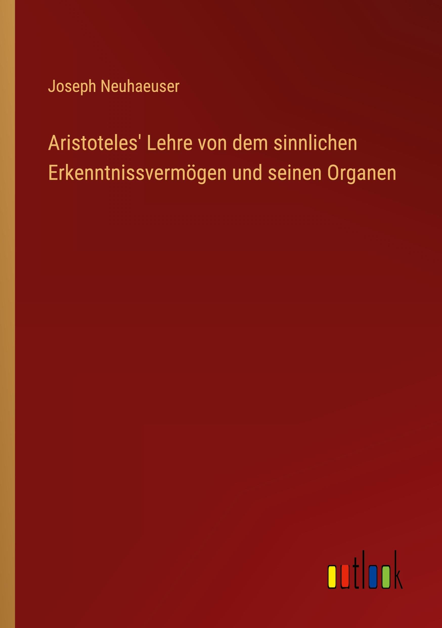 Aristoteles' Lehre von dem sinnlichen Erkenntnissvermögen und seinen Organen Classics