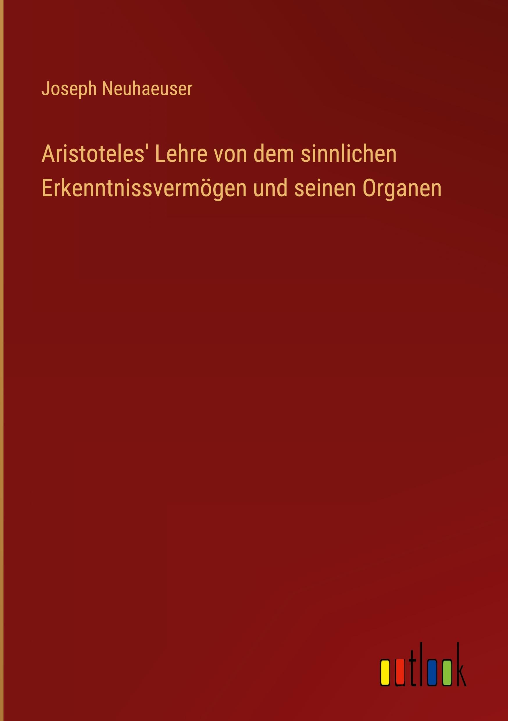 Aristoteles' Lehre von dem sinnlichen Erkenntnissvermögen und seinen Organen Classics