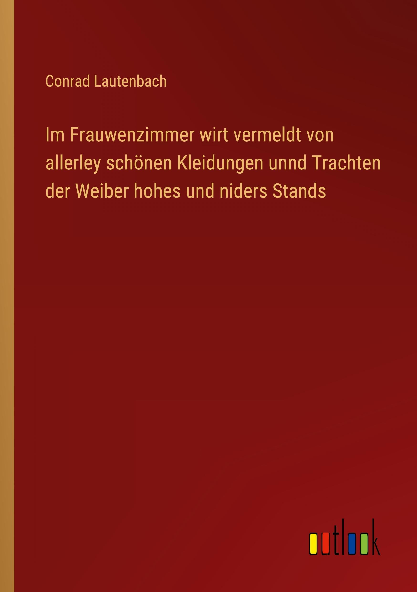 Im Frauwenzimmer wirt vermeldt von allerley schönen Kleidungen unnd Trachten der Weiber hohes und niders Stands Classics