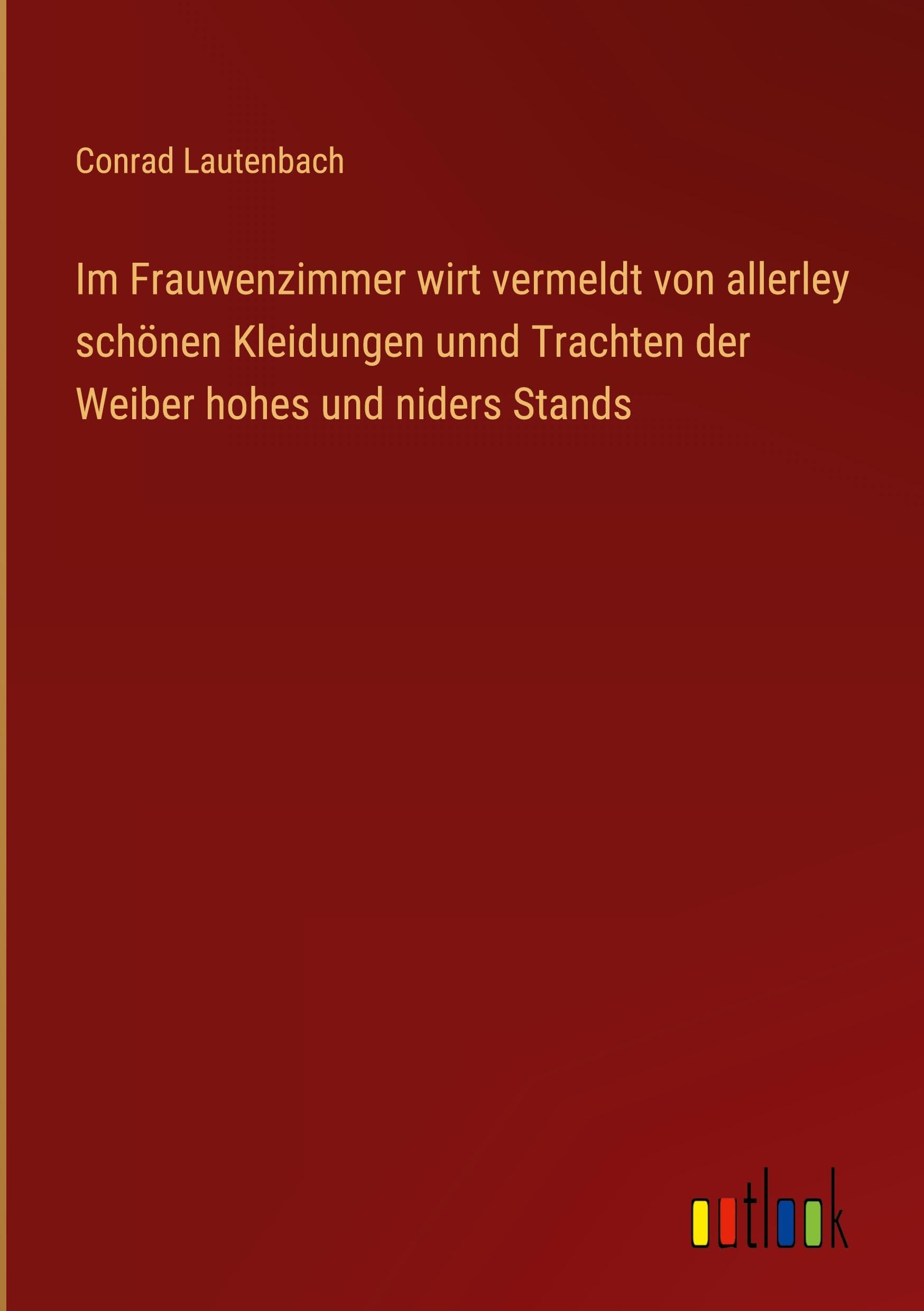 Im Frauwenzimmer wirt vermeldt von allerley schönen Kleidungen unnd Trachten der Weiber hohes und niders Stands Classics