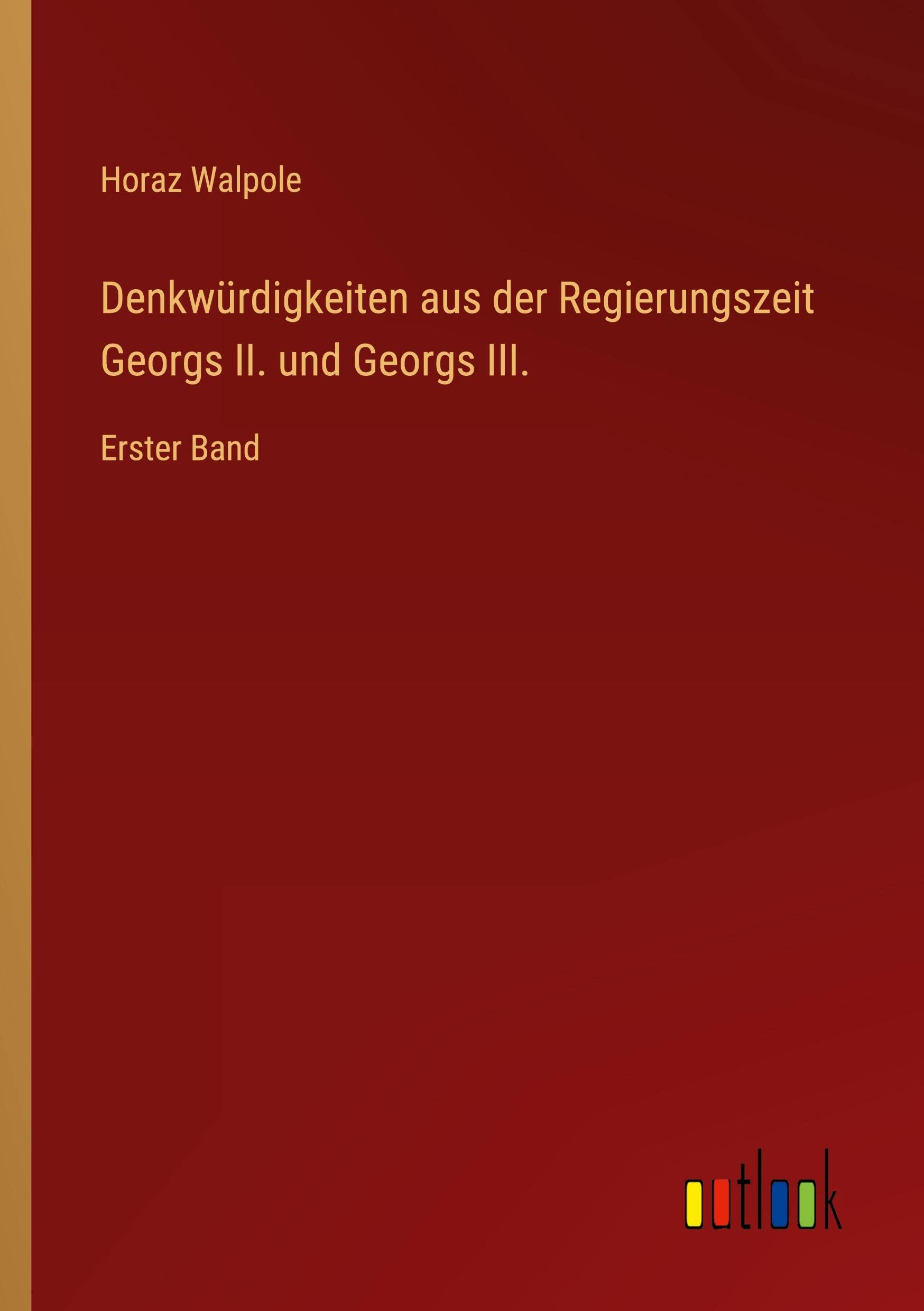 Denkwürdigkeiten aus der Regierungszeit Georgs II. und Georgs III.: Erster Band Contemporary literature