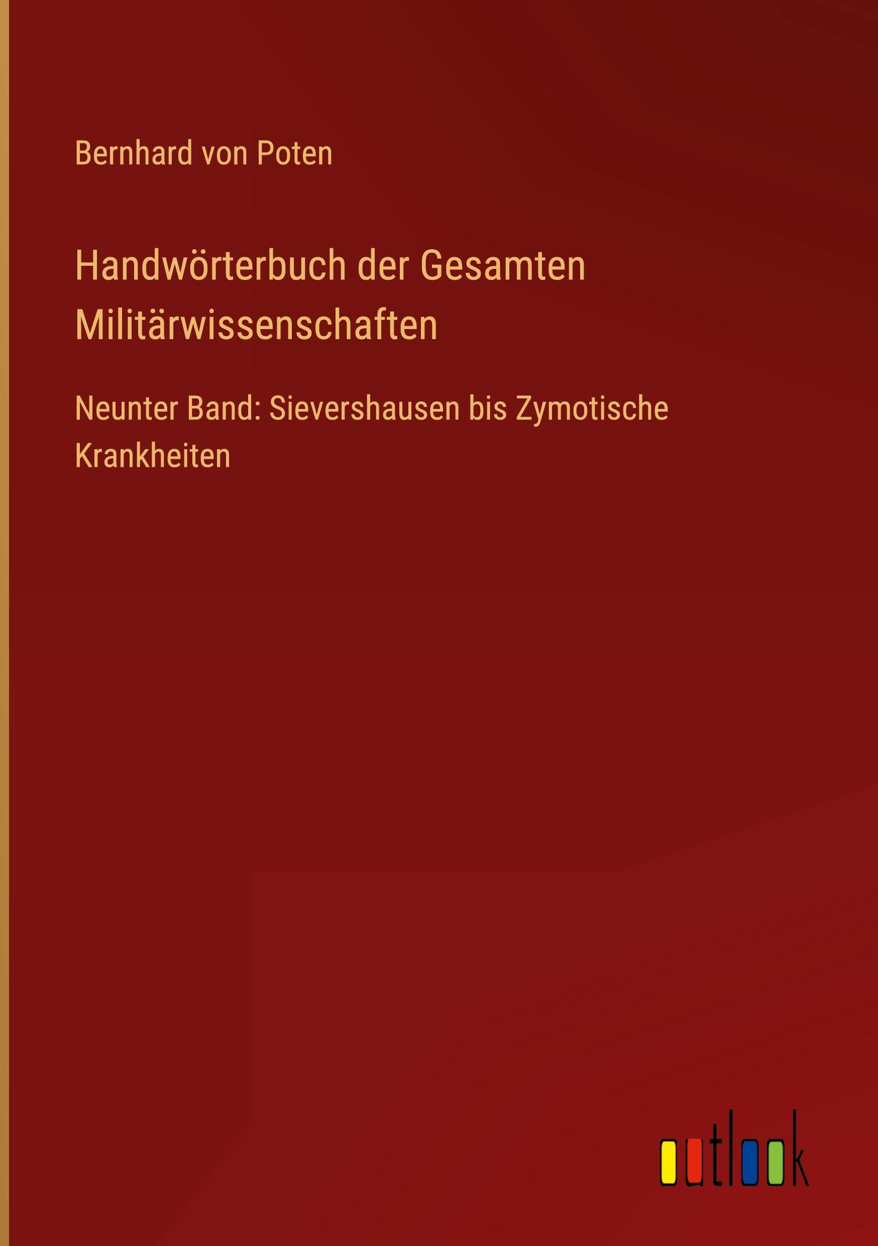 Handwörterbuch der Gesamten Militärwissenschaften: Neunter Band: Sievershausen bis Zymotische Krankheiten Contemporary literature Books