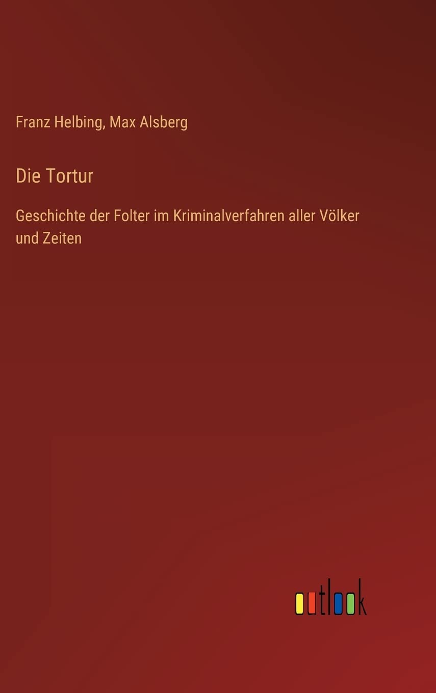 Die Tortur: Geschichte der Folter im Kriminalverfahren aller Völker und Zeiten Contemporary literature
