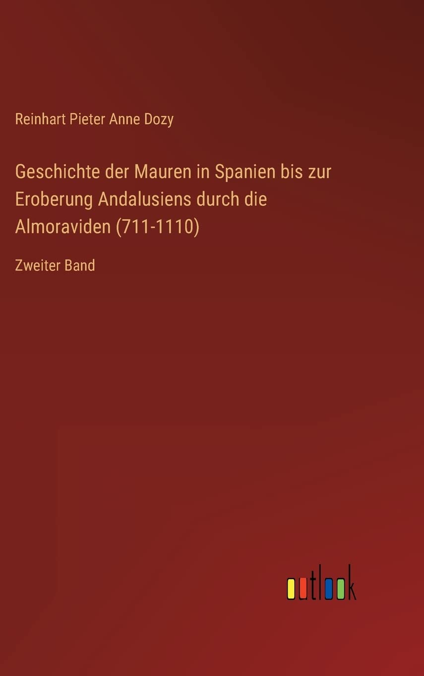 Geschichte der Mauren in Spanien bis zur Eroberung Andalusiens durch die Almoraviden (711-1110): Zweiter Band Contemporary literature Books