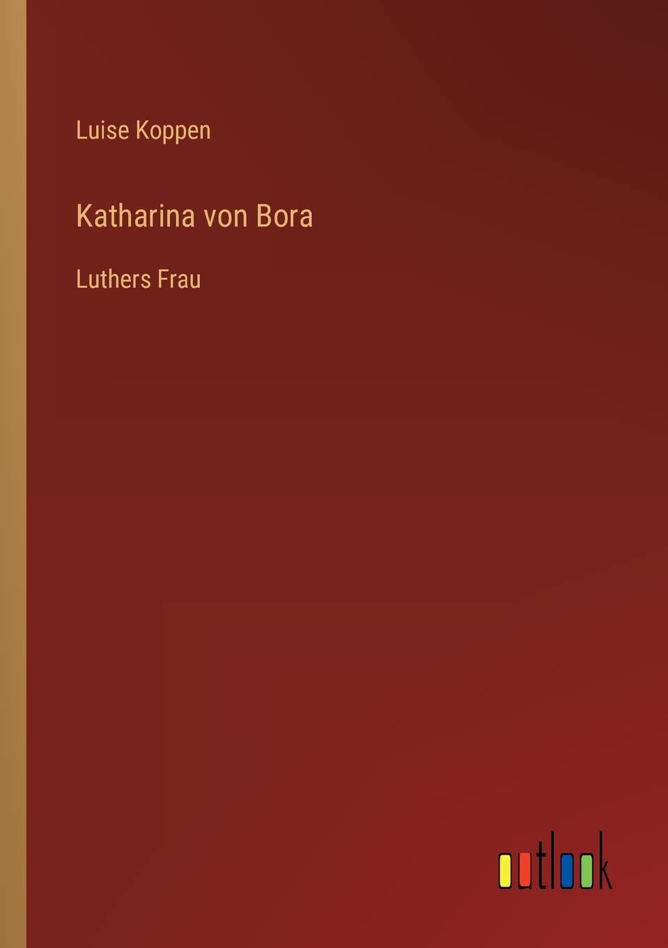 Katharina von Bora: Luthers Frau Contemporary literature
