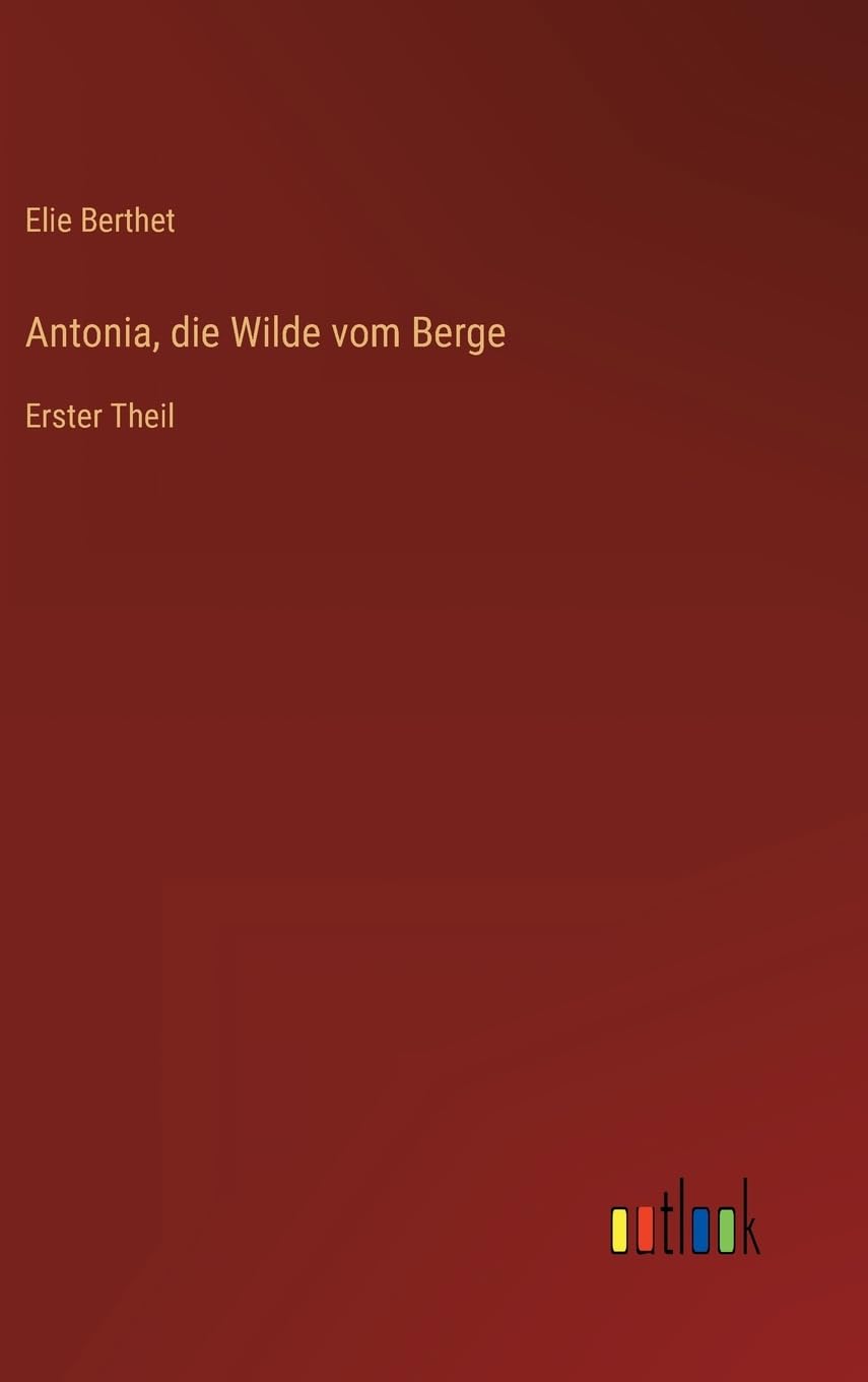 Antonia, die Wilde vom Berge: Erster Theil Contemporary literature